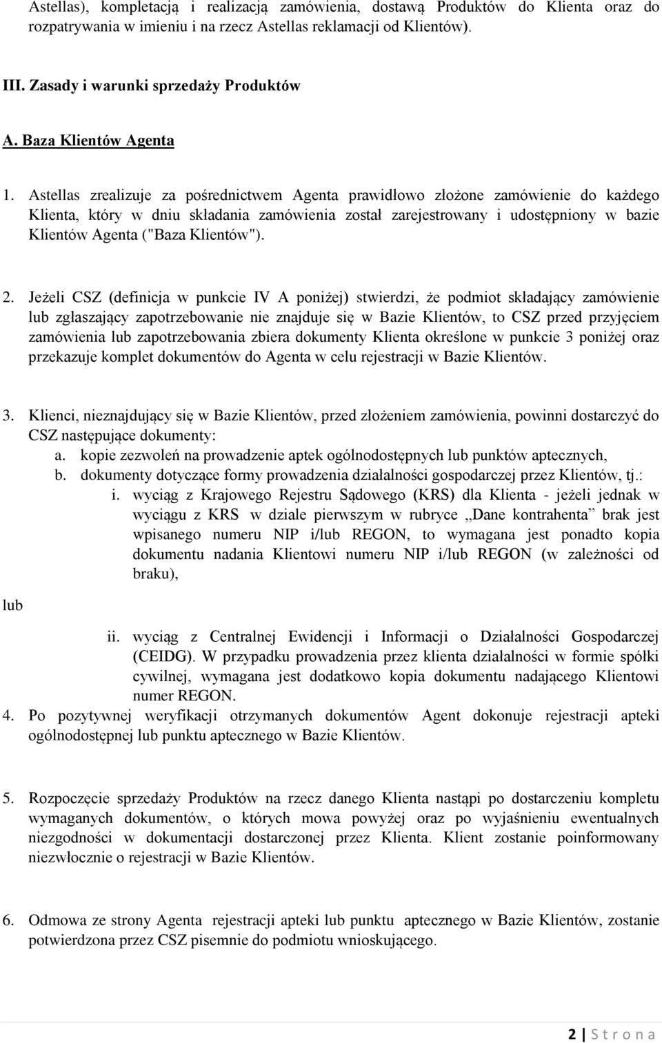 Astellas zrealizuje za pośrednictwem Agenta prawidłowo złożone zamówienie do każdego Klienta, który w dniu składania zamówienia został zarejestrowany i udostępniony w bazie Klientów Agenta ("Baza