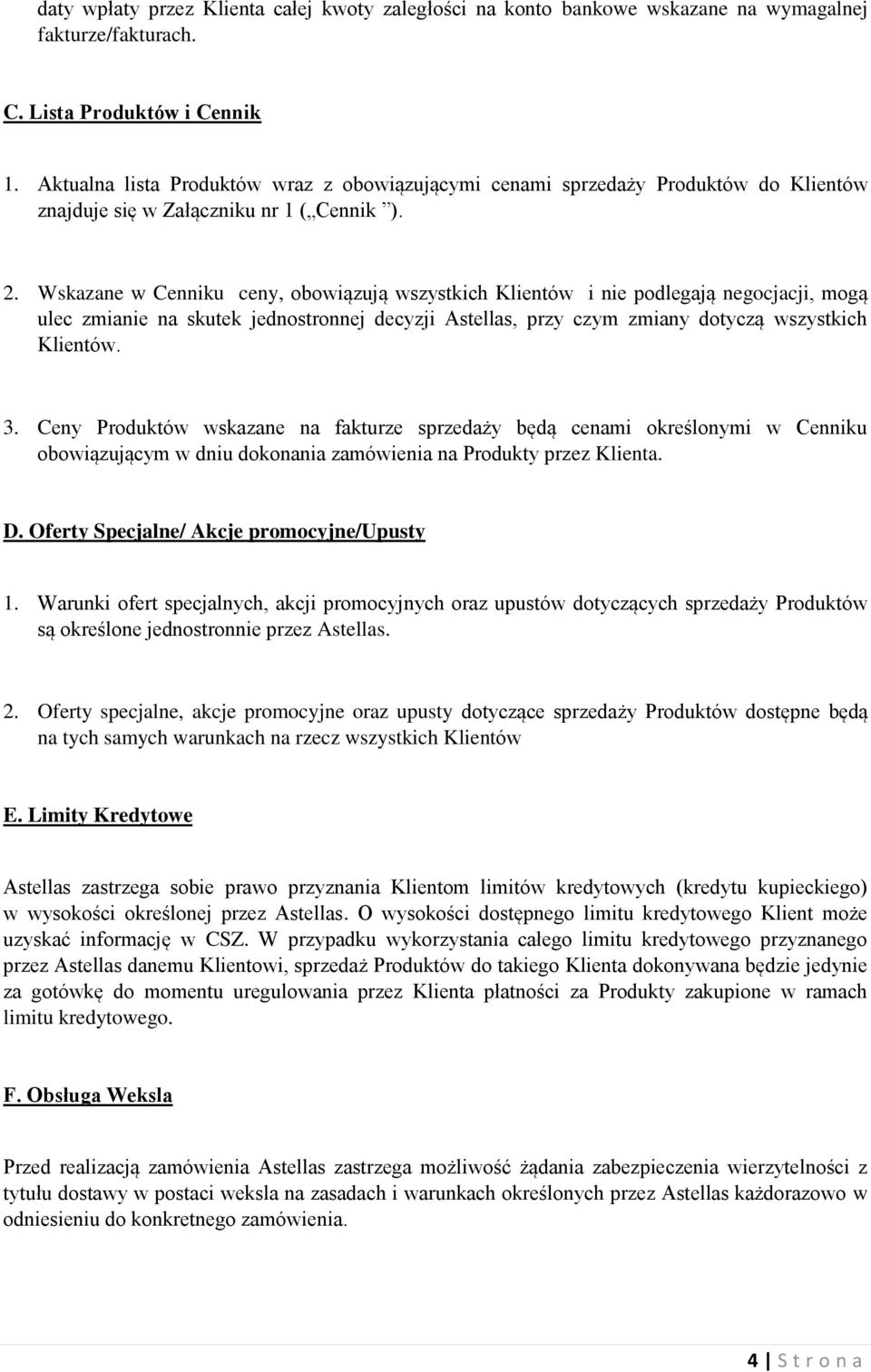 Wskazane w Cenniku ceny, obowiązują wszystkich Klientów i nie podlegają negocjacji, mogą ulec zmianie na skutek jednostronnej decyzji Astellas, przy czym zmiany dotyczą wszystkich Klientów. 3.