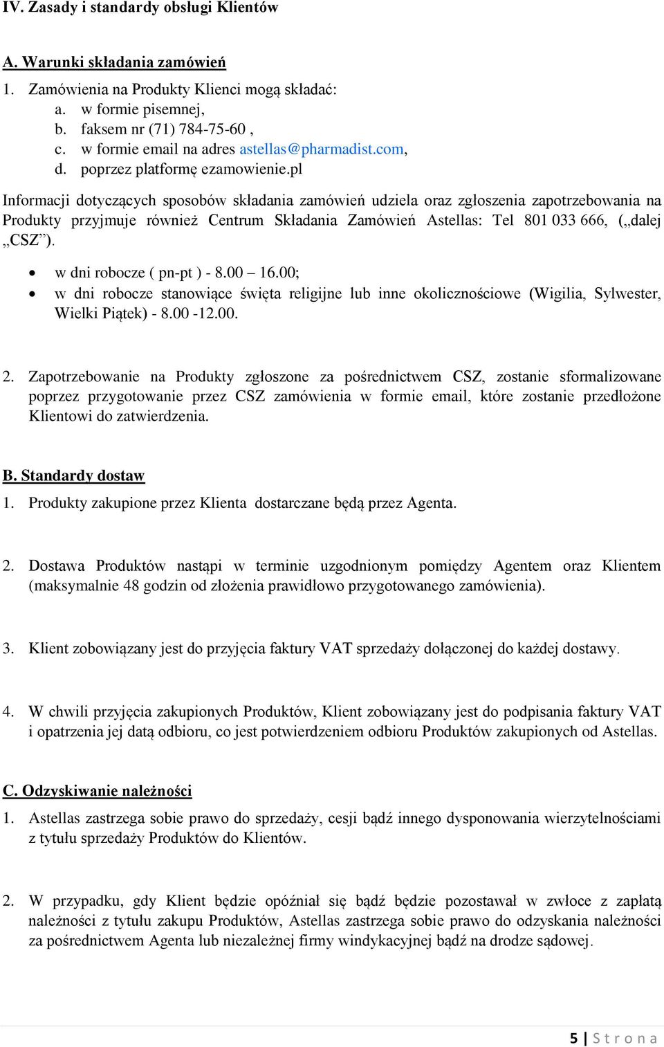 pl Informacji dotyczących sposobów składania zamówień udziela oraz zgłoszenia zapotrzebowania na Produkty przyjmuje również Centrum Składania Zamówień Astellas: Tel 801 033 666, ( dalej CSZ ).