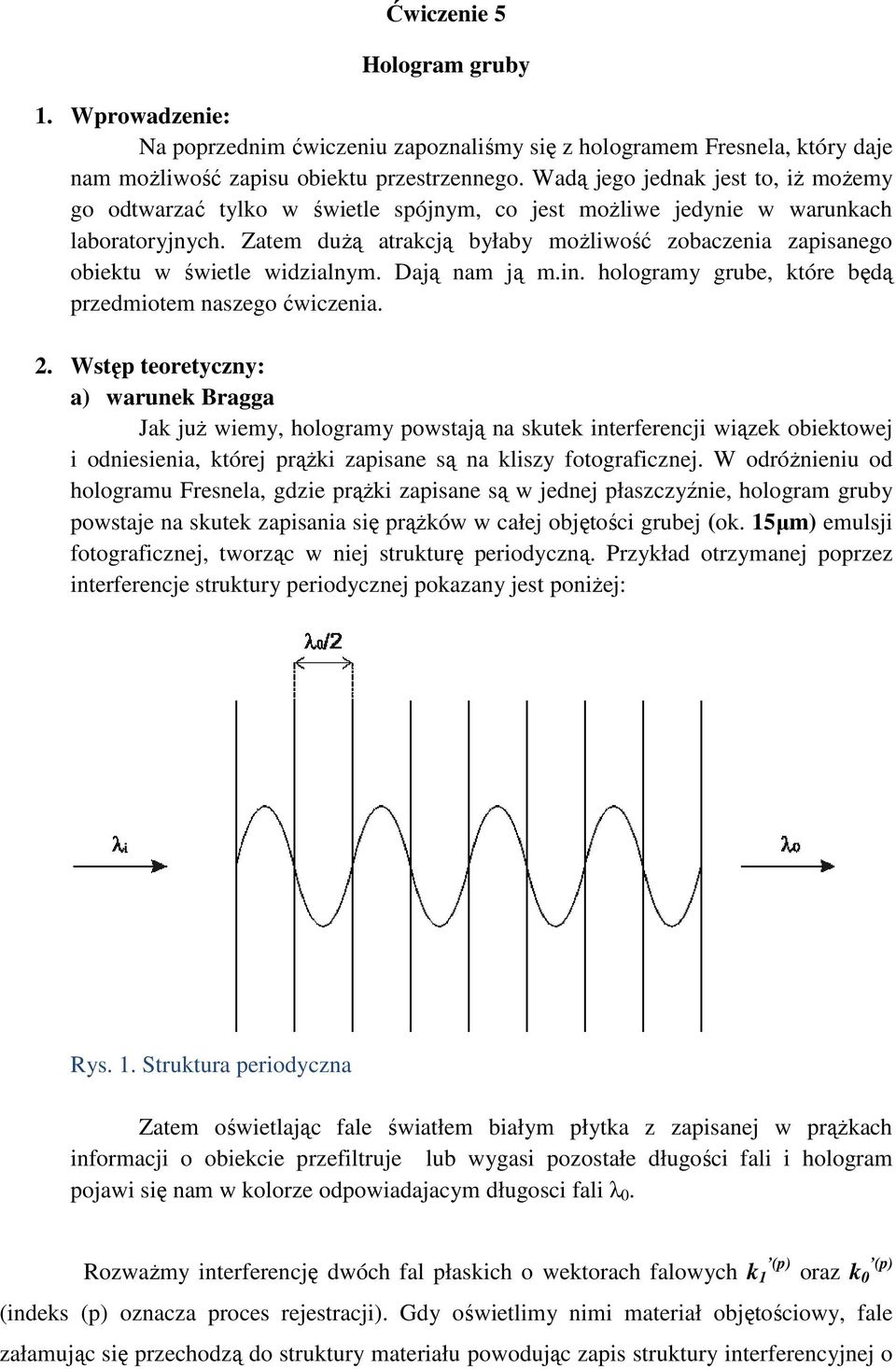Zatem duŝą atrakcją byłaby moŝliwość zobaczenia zapisanego obiektu w świetle widzialnym. Dają nam ją m.in. hologramy grube, które będą przedmiotem naszego ćwiczenia. 2.