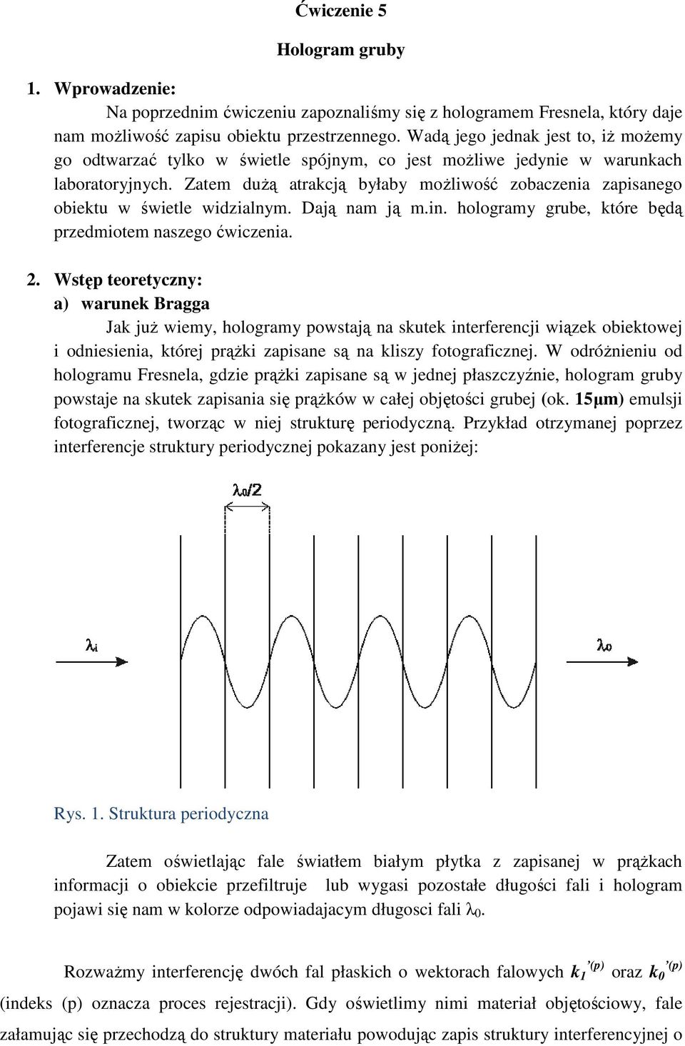 Zatem duŝą atrakcją byłaby moŝliwość zobaczenia zapisanego obiektu w świetle widzialnym. Dają nam ją m.in. hologramy grube, które będą przedmiotem naszego ćwiczenia. 2.