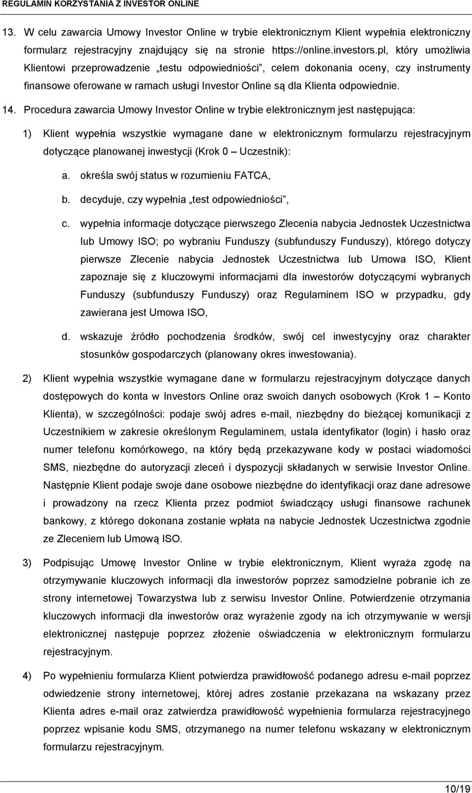 Procedura zawarcia Umowy Investor Online w trybie elektronicznym jest następująca: 1) Klient wypełnia wszystkie wymagane dane w elektronicznym formularzu rejestracyjnym dotyczące planowanej