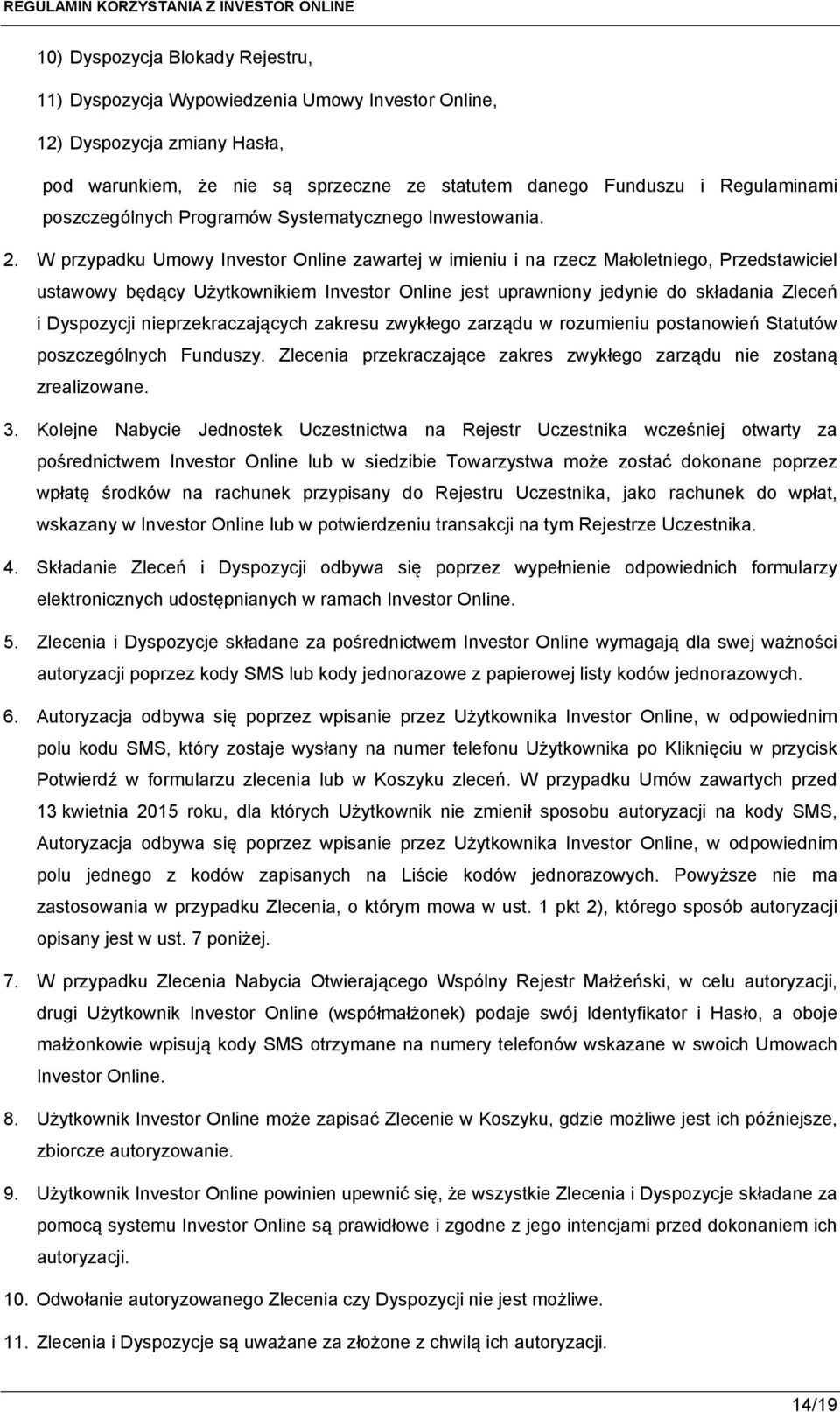 W przypadku Umowy Investor Online zawartej w imieniu i na rzecz Małoletniego, Przedstawiciel ustawowy będący Użytkownikiem Investor Online jest uprawniony jedynie do składania Zleceń i Dyspozycji