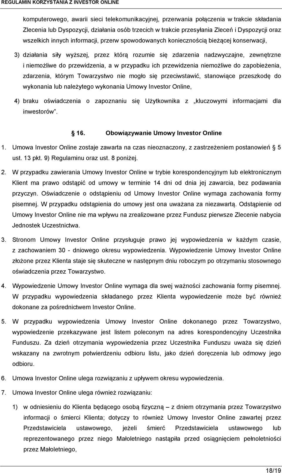 przypadku ich przewidzenia niemożliwe do zapobieżenia, zdarzenia, którym Towarzystwo nie mogło się przeciwstawić, stanowiące przeszkodę do wykonania lub należytego wykonania Umowy Investor Online, 4)
