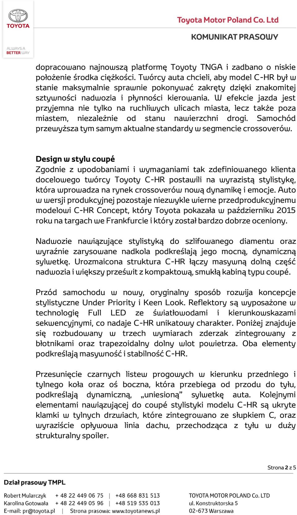 W efekcie jazda jest przyjemna nie tylko na ruchliwych ulicach miasta, lecz także poza miastem, niezależnie od stanu nawierzchni drogi.