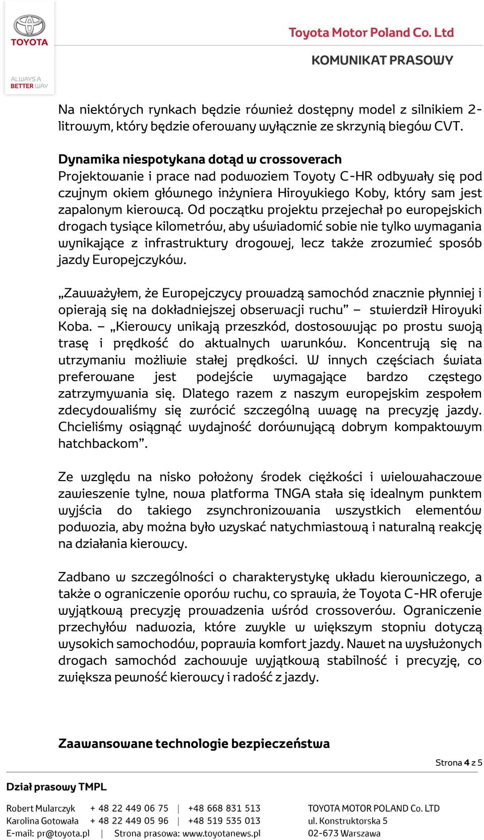 Od początku projektu przejechał po europejskich drogach tysiące kilometrów, aby uświadomić sobie nie tylko wymagania wynikające z infrastruktury drogowej, lecz także zrozumieć sposób jazdy