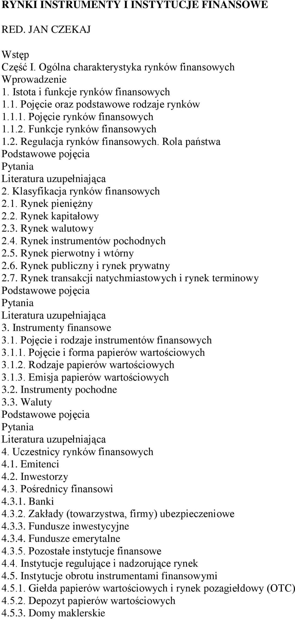 Rynek walutowy 2.4. Rynek instrumentów pochodnych 2.5. Rynek pierwotny i wtórny 2.6. Rynek publiczny i rynek prywatny 2.7. Rynek transakcji natychmiastowych i rynek terminowy 3.