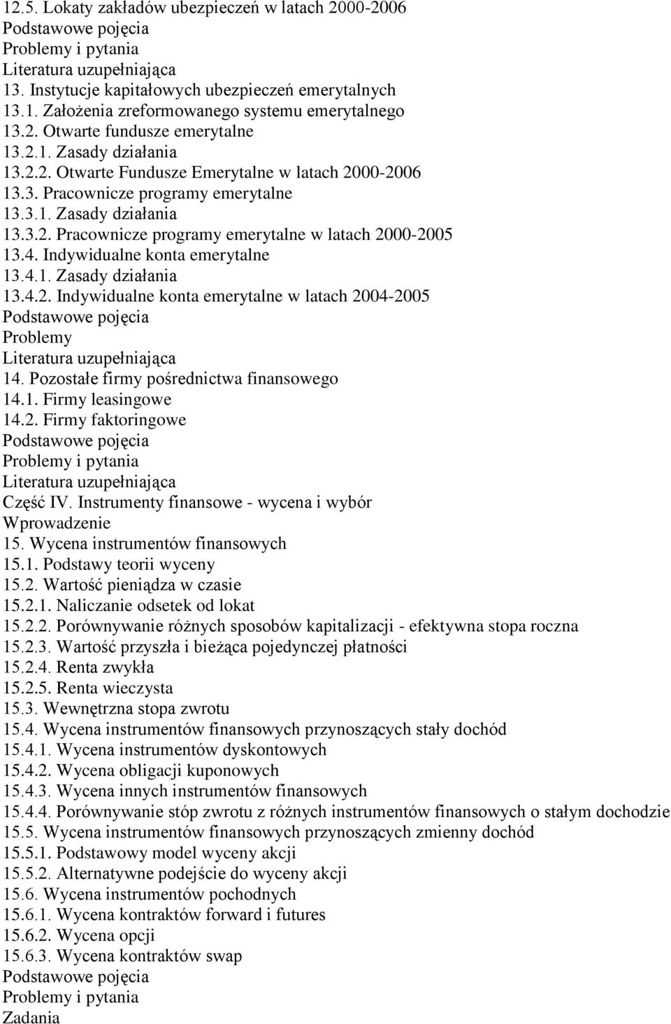 Indywidualne konta emerytalne 13.4.1. Zasady działania 13.4.2. Indywidualne konta emerytalne w latach 2004-2005 Problemy 14. Pozostałe firmy pośrednictwa finansowego 14.1. Firmy leasingowe 14.2. Firmy faktoringowe Część IV.