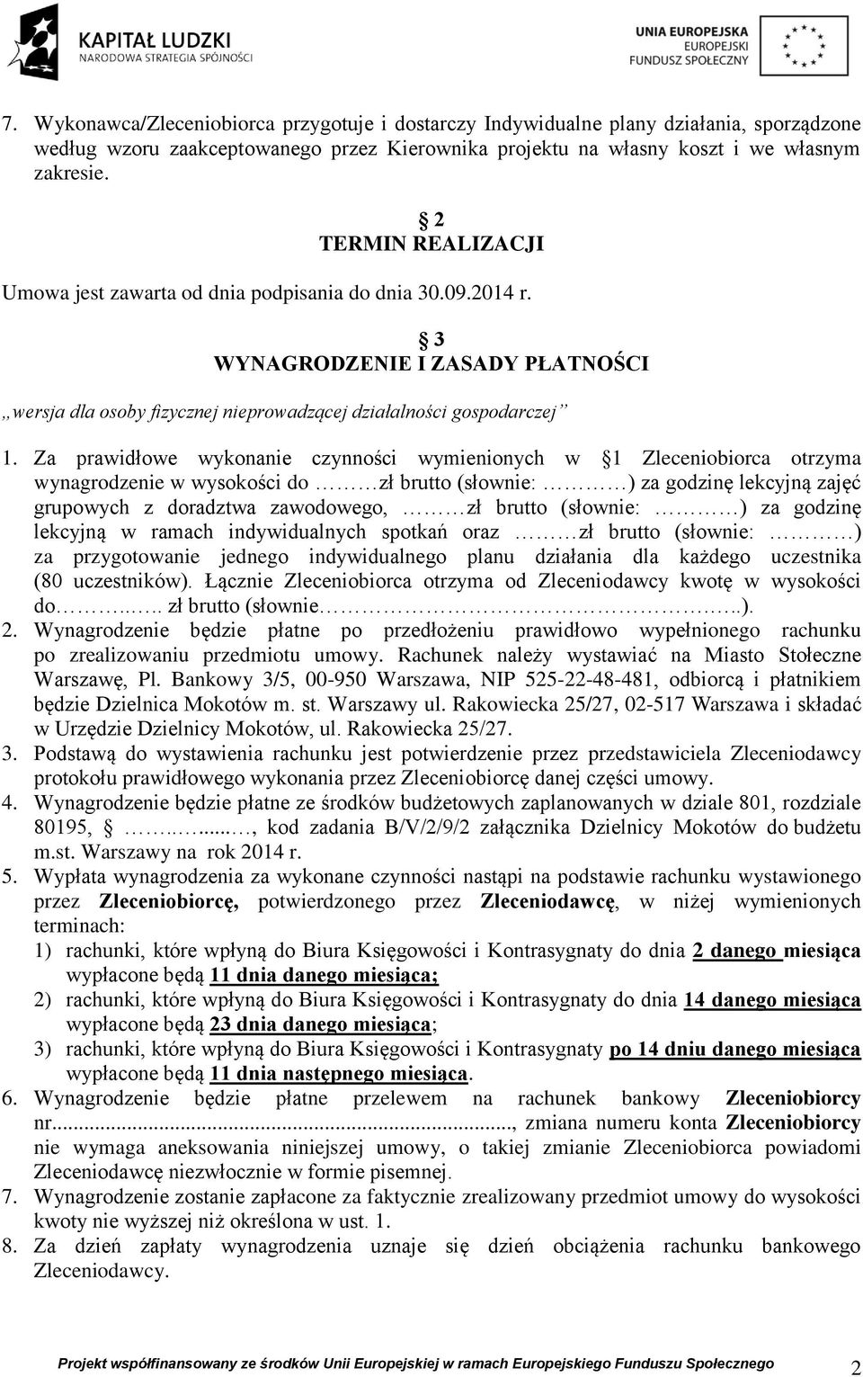 Za prawidłowe wykonanie czynności wymienionych w 1 Zleceniobiorca otrzyma wynagrodzenie w wysokości do zł brutto (słownie: ) za godzinę lekcyjną zajęć grupowych z doradztwa zawodowego, zł brutto