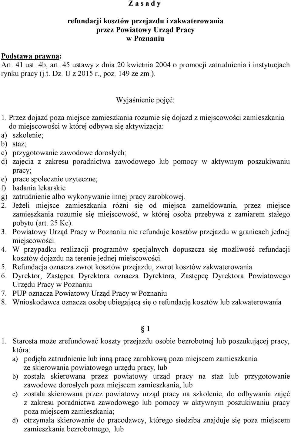 Przez dojazd poza miejsce zamieszkania rozumie się dojazd z miejscowości zamieszkania do miejscowości w której odbywa się aktywizacja: a) szkolenie; b) staż; c) przygotowanie zawodowe dorosłych; d)