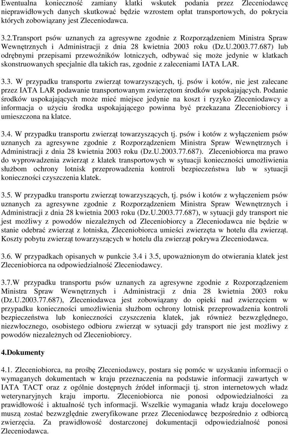 687) lub odrębnymi przepisami przewoźników lotniczych, odbywać się może jedynie w klatkach skonstruowanych specjalnie dla takich ras, zgodnie z zaleceniami IATA LAR. 3.