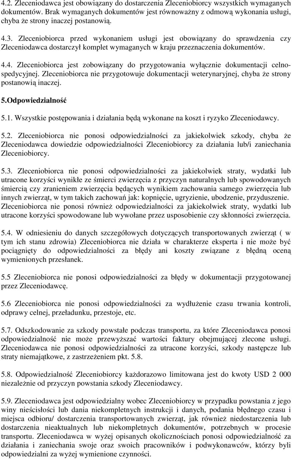Zleceniobiorca przed wykonaniem usługi jest obowiązany do sprawdzenia czy Zleceniodawca dostarczył komplet wymaganych w kraju przeznaczenia dokumentów. 4.