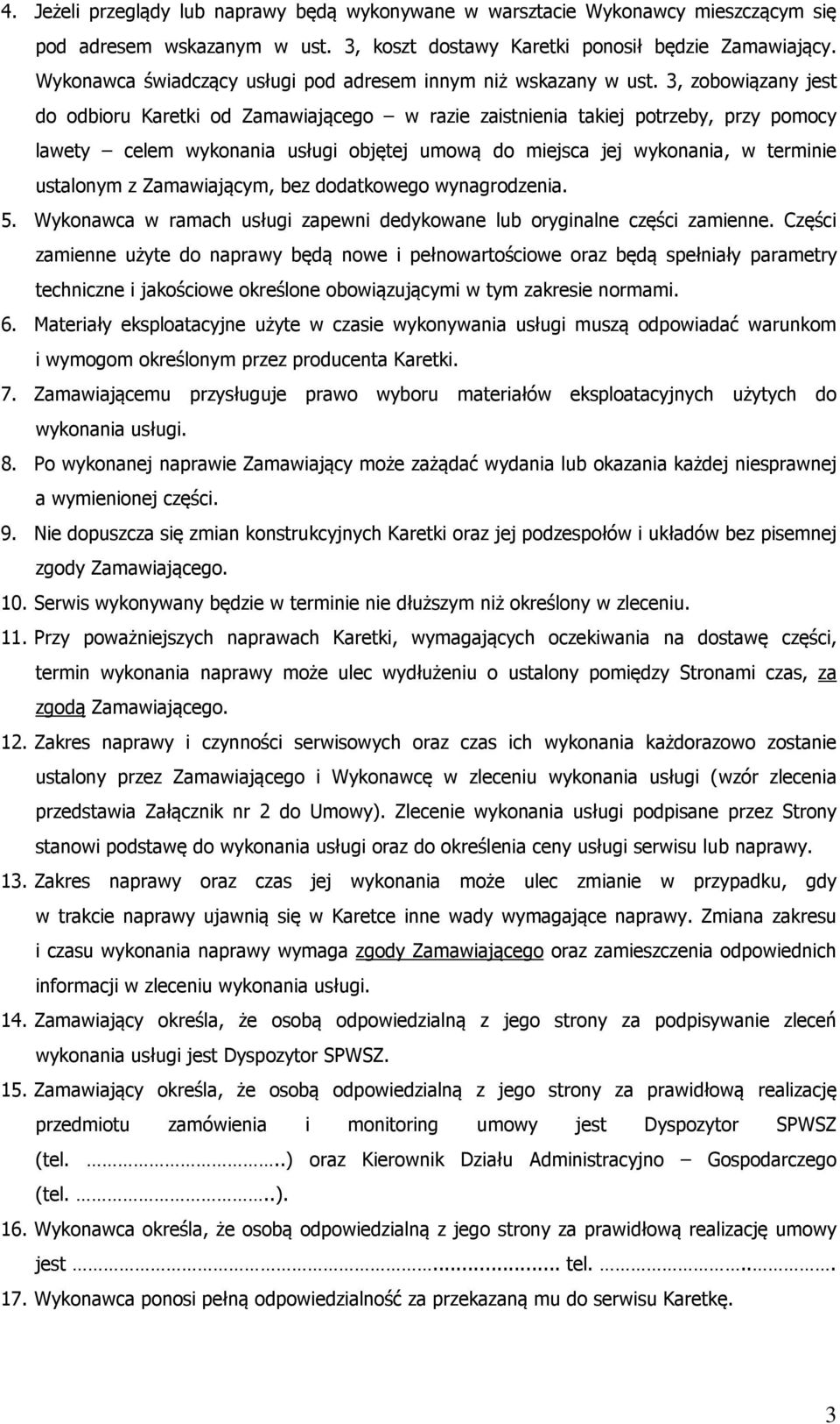 3, zobowiązany jest do odbioru Karetki od Zamawiającego w razie zaistnienia takiej potrzeby, przy pomocy lawety celem wykonania usługi objętej umową do miejsca jej wykonania, w terminie ustalonym z