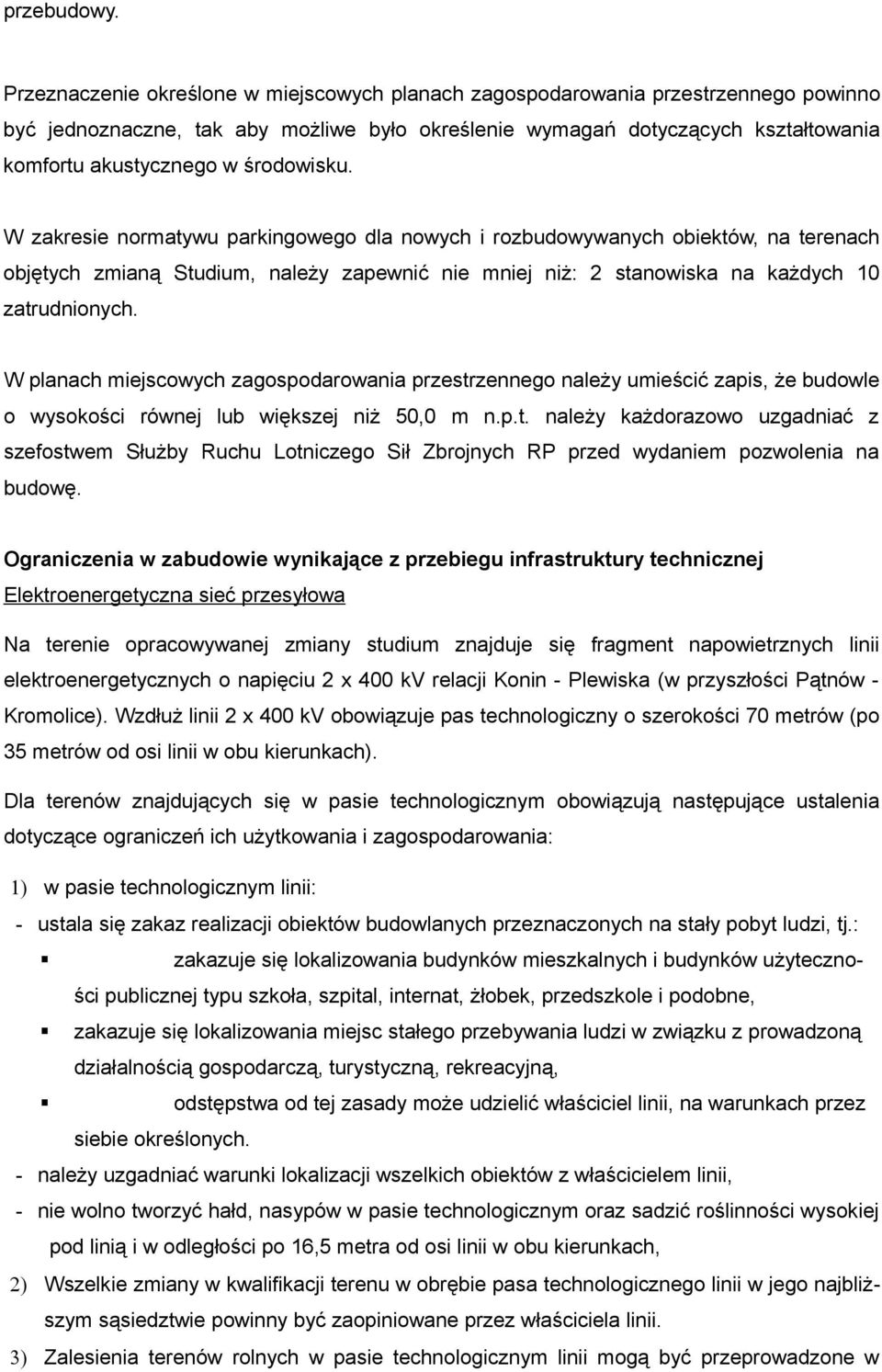 środowisku. W zakresie normatywu parkingowego dla nowych i rozbudowywanych obiektów, na terenach objętych zmianą Studium, należy zapewnić nie mniej niż: 2 stanowiska na każdych 10 zatrudnionych.