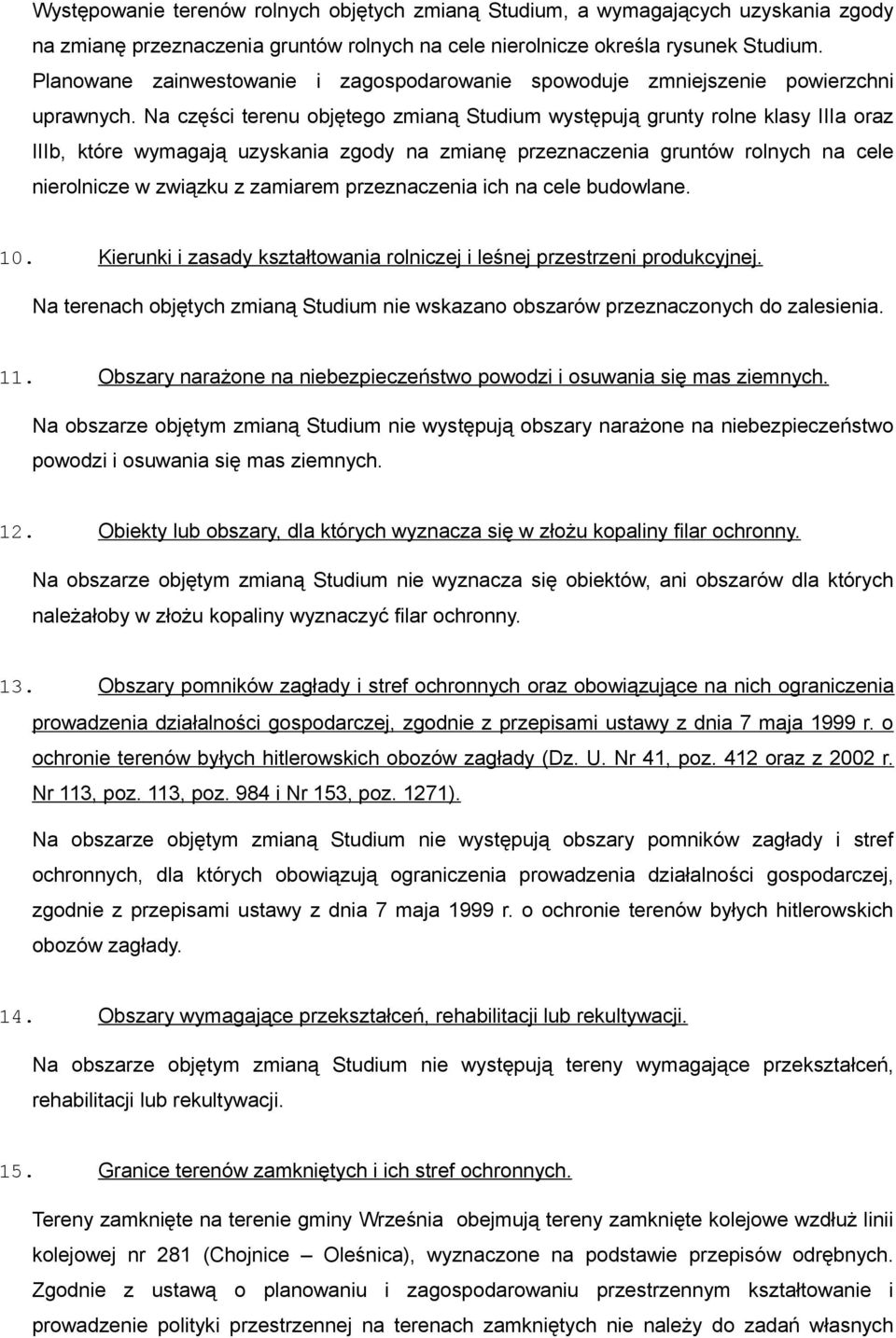 Na części terenu objętego zmianą Studium występują grunty rolne klasy IIIa oraz IIIb, które wymagają uzyskania zgody na zmianę przeznaczenia gruntów rolnych na cele nierolnicze w związku z zamiarem