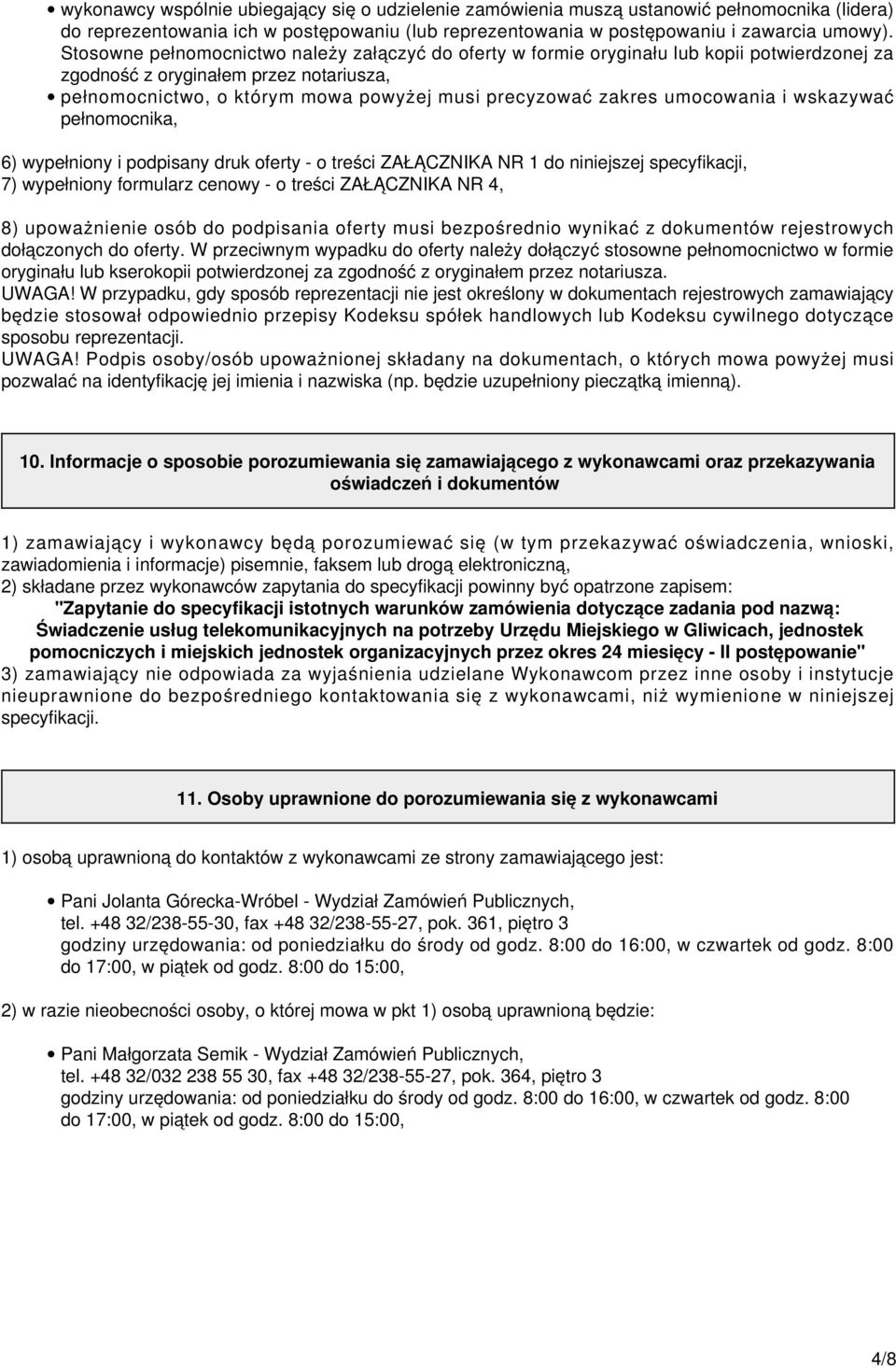 umocowania i wskazywać pełnomocnika, 6) wypełniony i podpisany druk oferty - o treści ZAŁĄCZNIKA NR 1 do niniejszej specyfikacji, 7) wypełniony formularz cenowy - o treści ZAŁĄCZNIKA NR 4, 8)