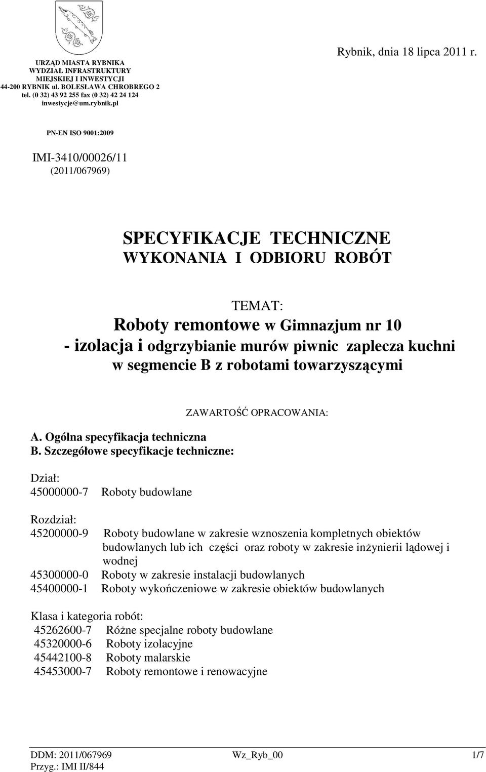 PN-EN ISO 9001:2009 IMI-3410/00026/11 (2011/067969) SPECYFIKACJE TECHNICZNE WYKONANIA I ODBIORU ROBÓT TEMAT: Roboty remontowe w Gimnazjum nr 10 - izolacja i odgrzybianie murów piwnic zaplecza kuchni