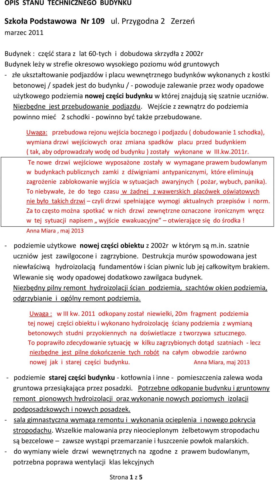 budynków wykonanych z kostki betonowej / spadek jest do budynku / - powoduje zalewanie przez wody opadowe użytkowego podziemia nowej części budynku w której znajdują się szatnie uczniów.