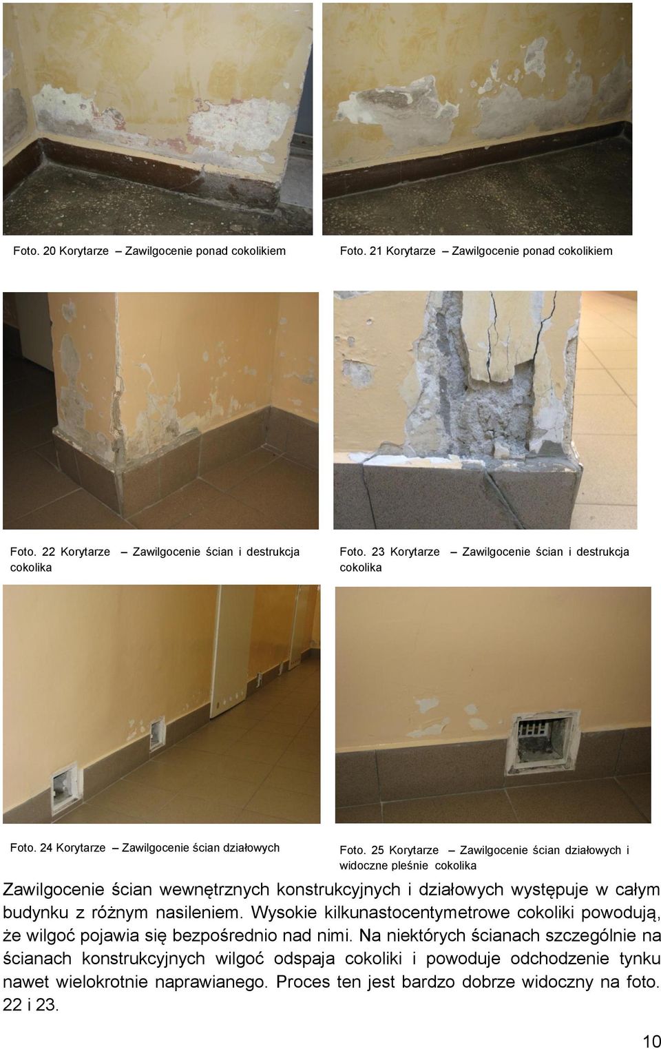 25 Korytarze Zawilgocenie ścian działowych i widoczne pleśnie cokolika Zawilgocenie ścian wewnętrznych konstrukcyjnych i działowych występuje w całym budynku z różnym nasileniem.