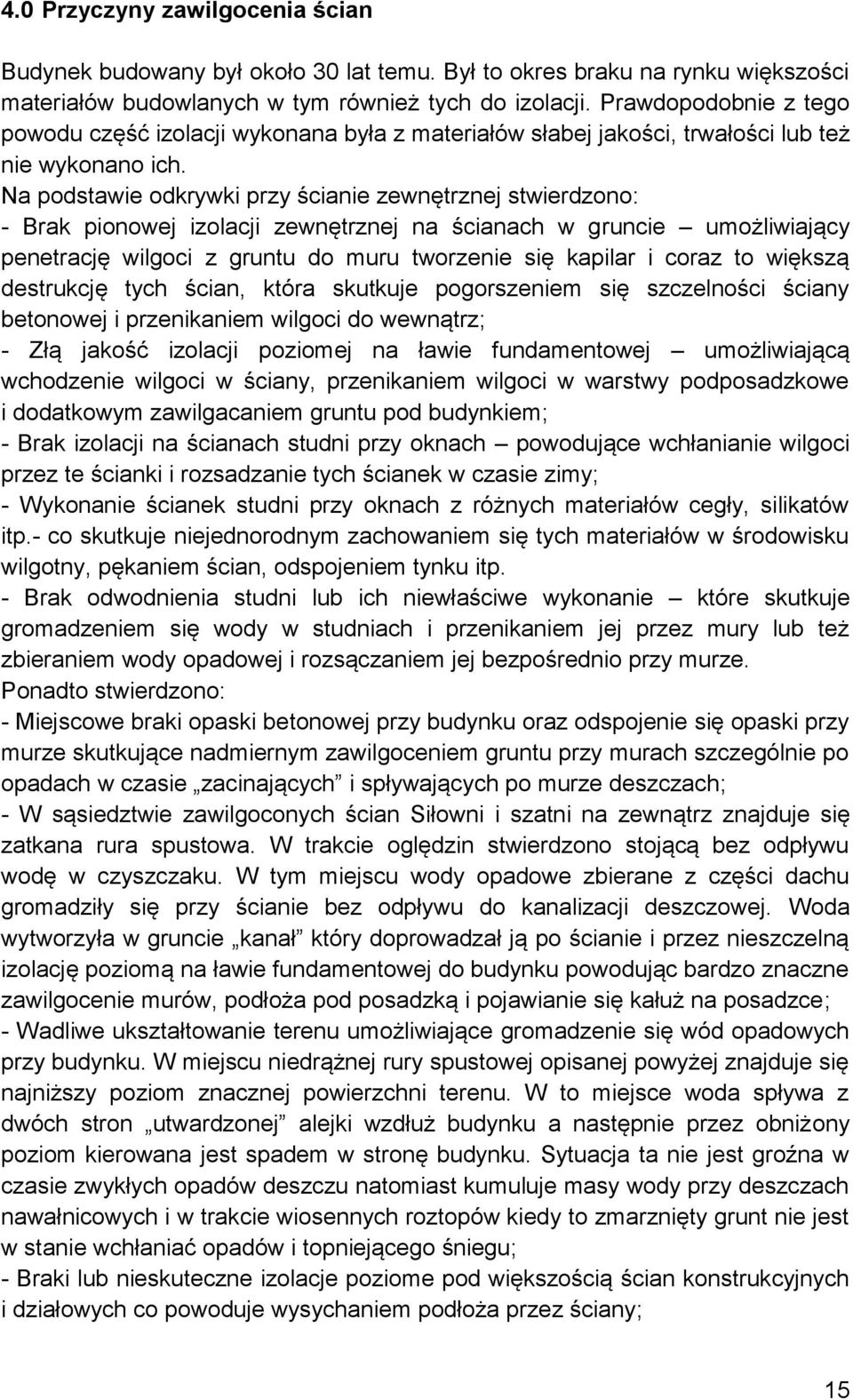 Na podstawie odkrywki przy ścianie zewnętrznej stwierdzono: - Brak pionowej izolacji zewnętrznej na ścianach w gruncie umożliwiający penetrację wilgoci z gruntu do muru tworzenie się kapilar i coraz