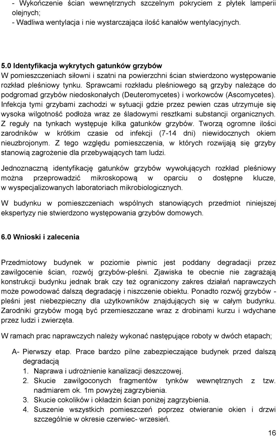 Sprawcami rozkładu pleśniowego są grzyby należące do podgromad grzybów niedoskonałych (Deuteromycetes) i workowców (Ascomycetes).