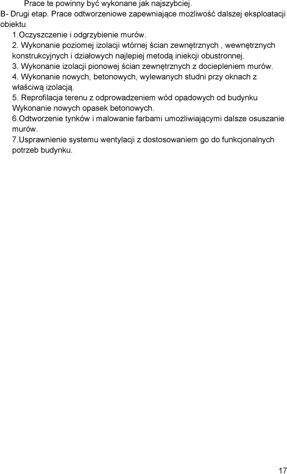 Wykonanie izolacji pionowej ścian zewnętrznych z dociepleniem murów. 4. Wykonanie nowych, betonowych, wylewanych studni przy oknach z właściwą izolacją. 5.