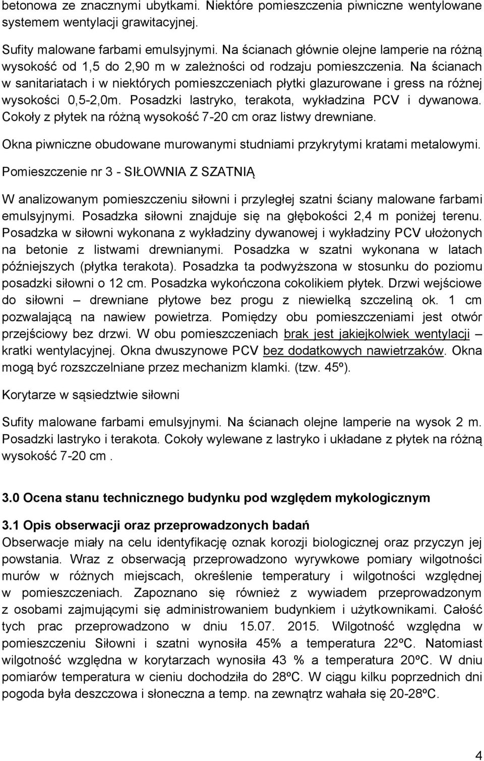 Na ścianach w sanitariatach i w niektórych pomieszczeniach płytki glazurowane i gress na różnej wysokości 0,5-2,0m. Posadzki lastryko, terakota, wykładzina PCV i dywanowa.