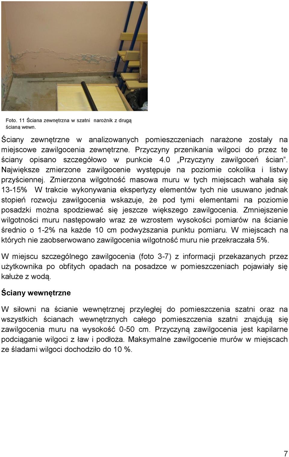 Zmierzona wilgotność masowa muru w tych miejscach wahała się 13-15% W trakcie wykonywania ekspertyzy elementów tych nie usuwano jednak stopień rozwoju zawilgocenia wskazuje, że pod tymi elementami na