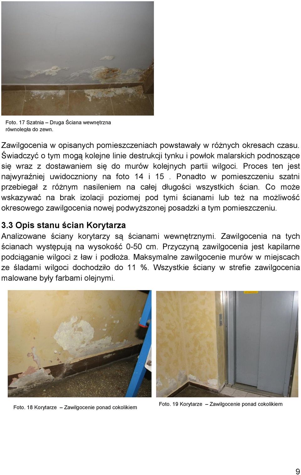 Proces ten jest najwyraźniej uwidoczniony na foto 14 i 15. Ponadto w pomieszczeniu szatni przebiegał z różnym nasileniem na całej długości wszystkich ścian.