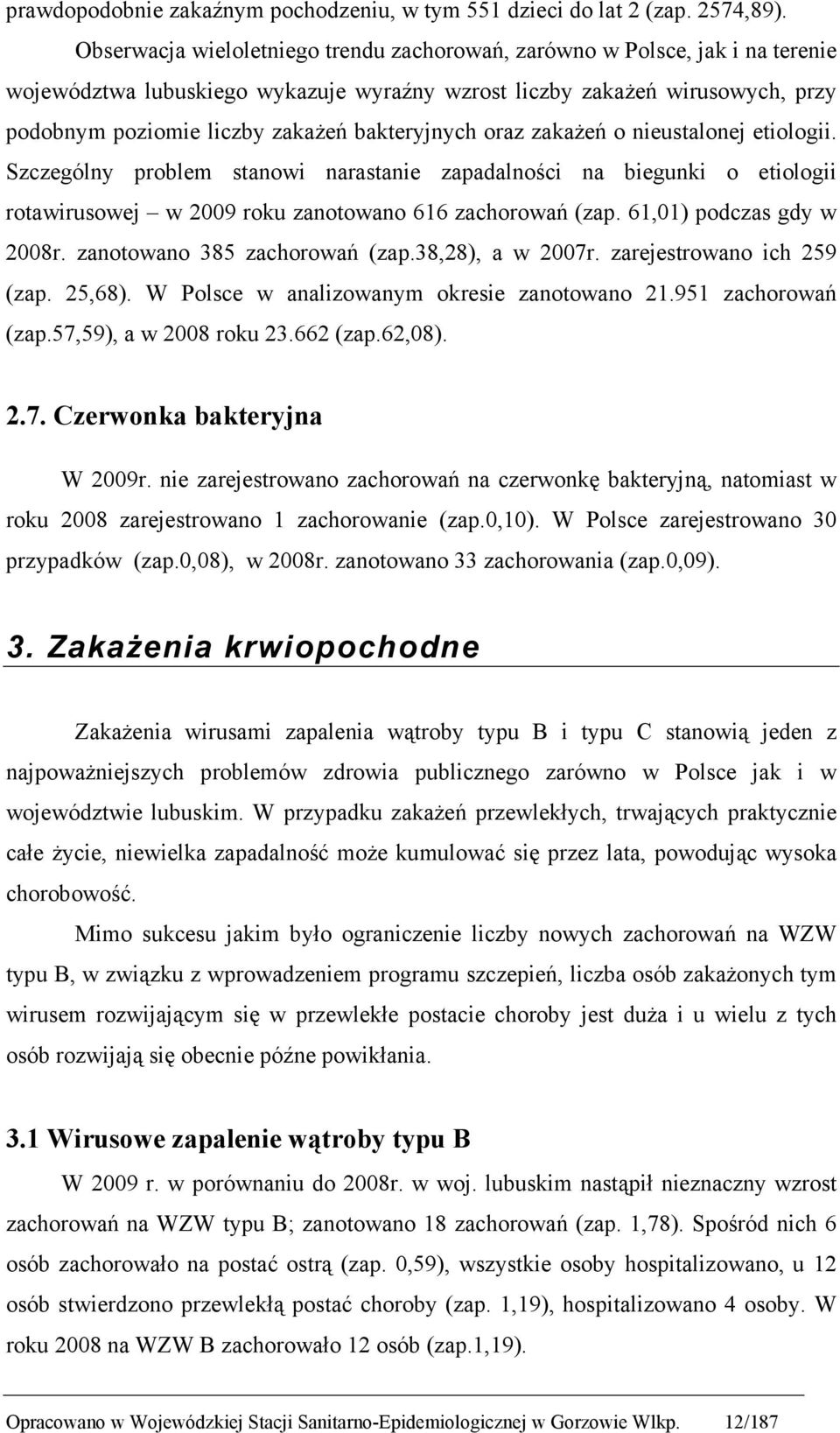 bakteryjnych oraz zakaŝeń o nieustalonej etiologii. Szczególny problem stanowi narastanie zapadalności na biegunki o etiologii rotawirusowej w 2009 roku zanotowano 616 zachorowań (zap.