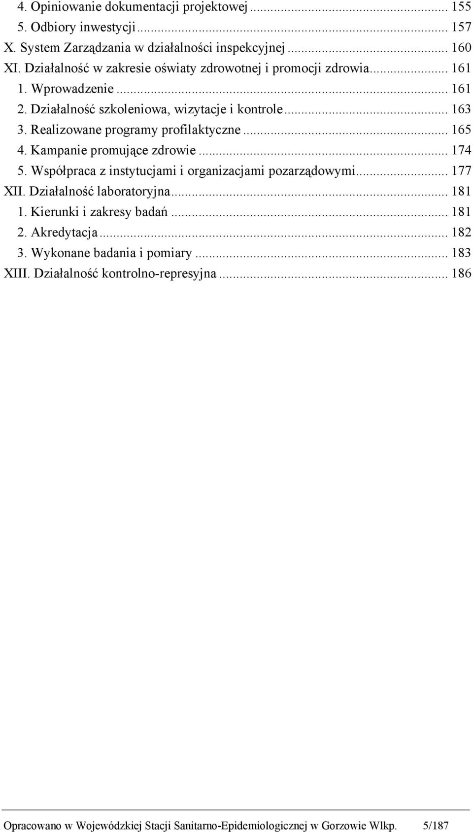 Realizowane programy profilaktyczne... 165 4. Kampanie promujące zdrowie... 174 5. Współpraca z instytucjami i organizacjami pozarządowymi... 177 XII.