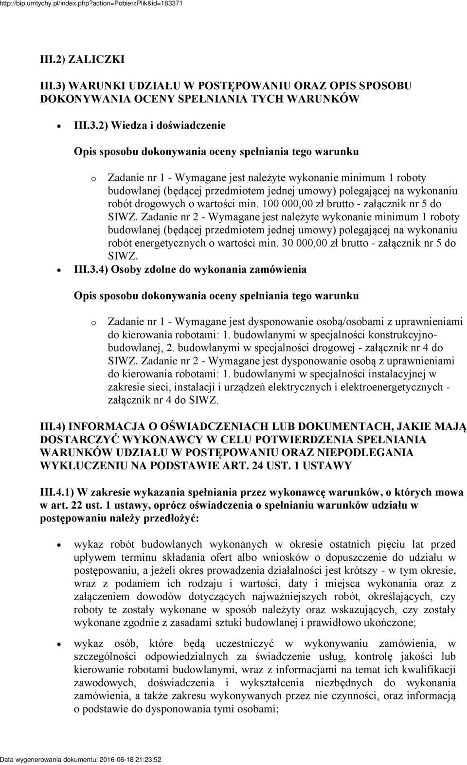 2) Wiedza i doświadczenie Opis sposobu dokonywania oceny spełniania tego warunku o Zadanie nr 1 - Wymagane jest należyte wykonanie minimum 1 roboty budowlanej (będącej przedmiotem jednej umowy)
