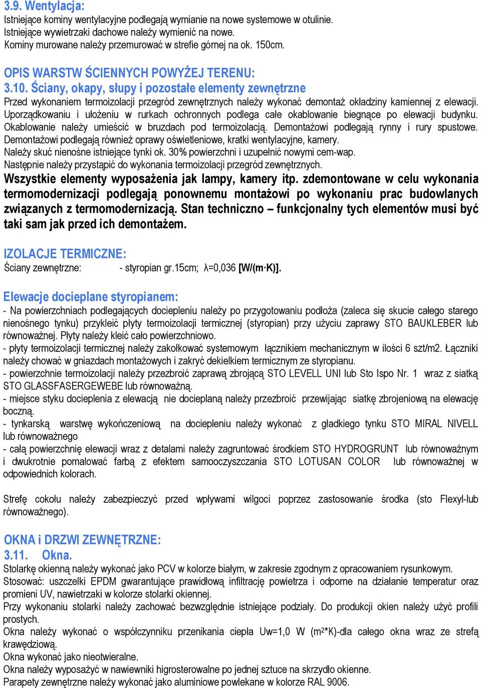 Ściany, okapy, słupy i pozostałe elementy zewnętrzne Przed wykonaniem termoizolacji przegród zewnętrznych należy wykonać demontaż okładziny kamiennej z elewacji.