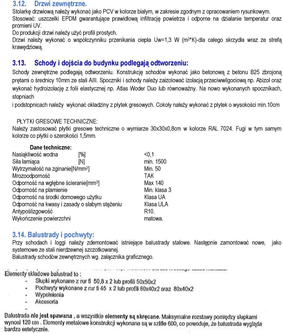 Drzwi należy wykonać o współczynniku przenikania ciepła Uw=1,3 W (m 2 *K)-dla całego skrzydła wraz ze strefą krawędziową. 3.13.