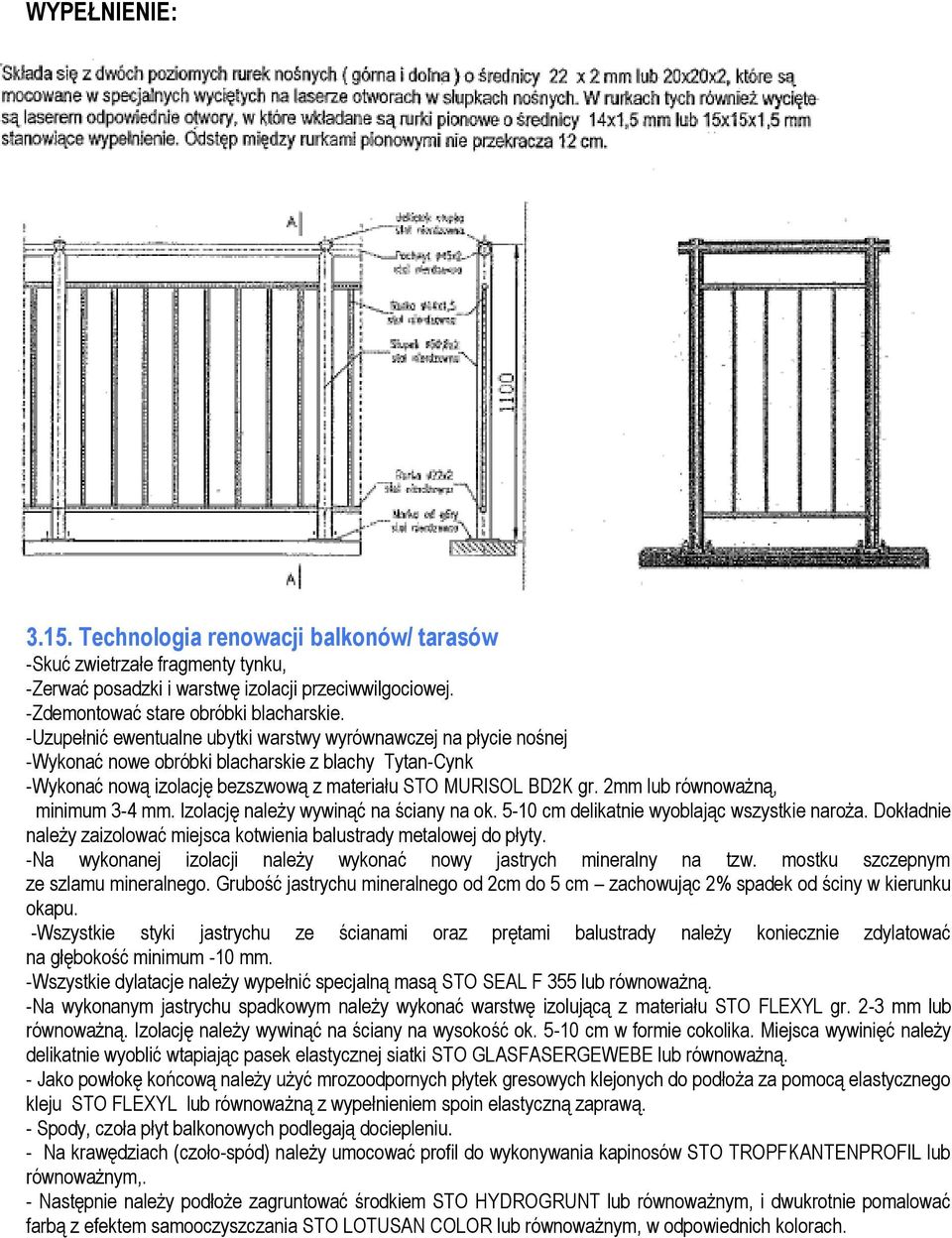 2mm lub równoważną, minimum 3-4 mm. Izolację należy wywinąć na ściany na ok. 5-10 cm delikatnie wyoblając wszystkie naroża. Dokładnie należy zaizolować miejsca kotwienia balustrady metalowej do płyty.
