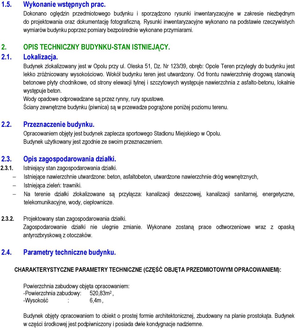 Budynek zlokalizowany jest w Opolu przy ul. Oleska 51, Dz. Nr 123/39, obręb: Opole Teren przyległy do budynku jest lekko zróżnicowany wysokościowo. Wokół budynku teren jest utwardzony.