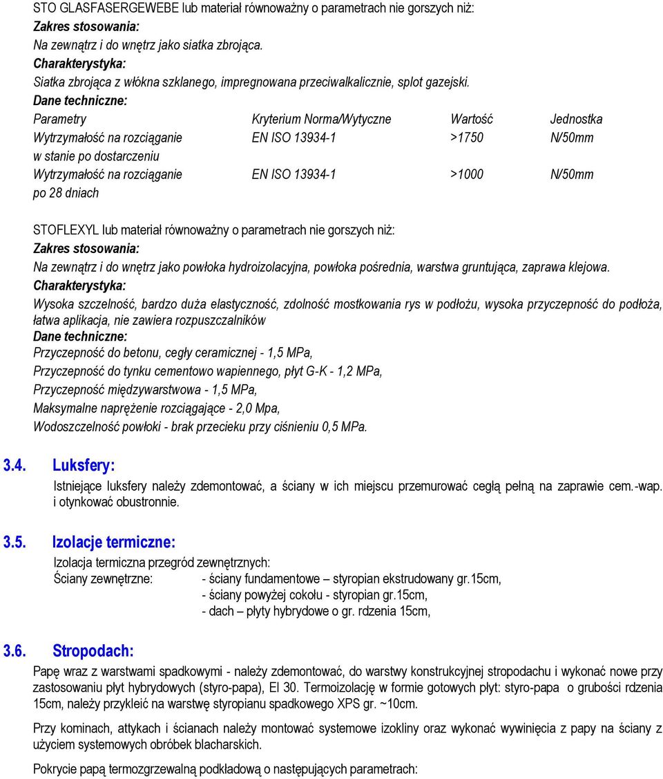 Dane techniczne: Parametry Kryterium Norma/Wytyczne Wartość Jednostka Wytrzymałość na rozciąganie EN ISO 13934-1 >1750 N/50mm w stanie po dostarczeniu Wytrzymałość na rozciąganie EN ISO 13934-1 >1000