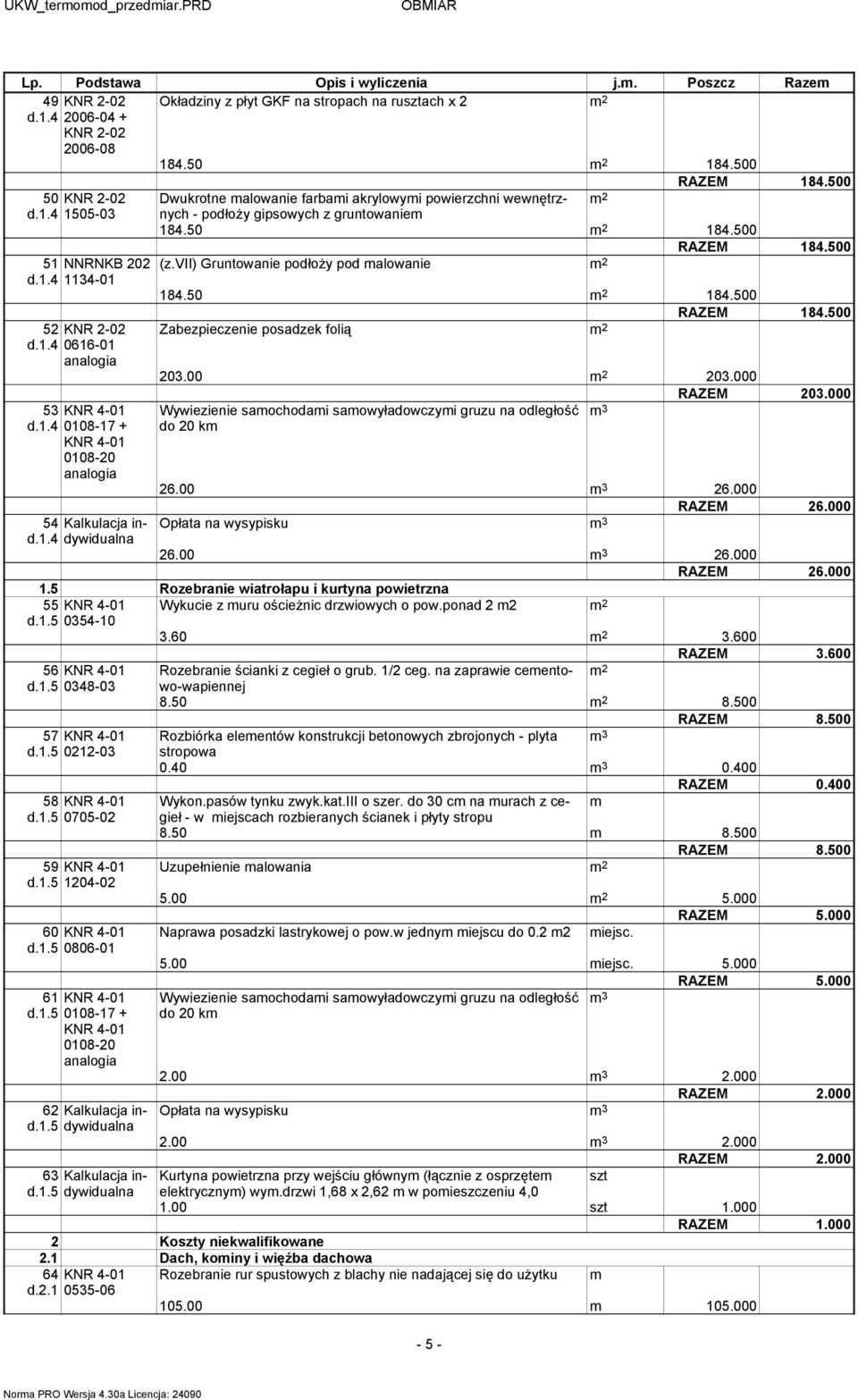 500 Dwukrotne alowanie farbai akrylowyi powierzchni wewnętrznych - podłoŝy gipsowych z gruntowanie 184.50 184.500 RAZEM 184.500 (z.vii) Gruntowanie podłoŝy pod alowanie 184.50 184.500 RAZEM 184.500 Zabezpieczenie posadzek folią 203.