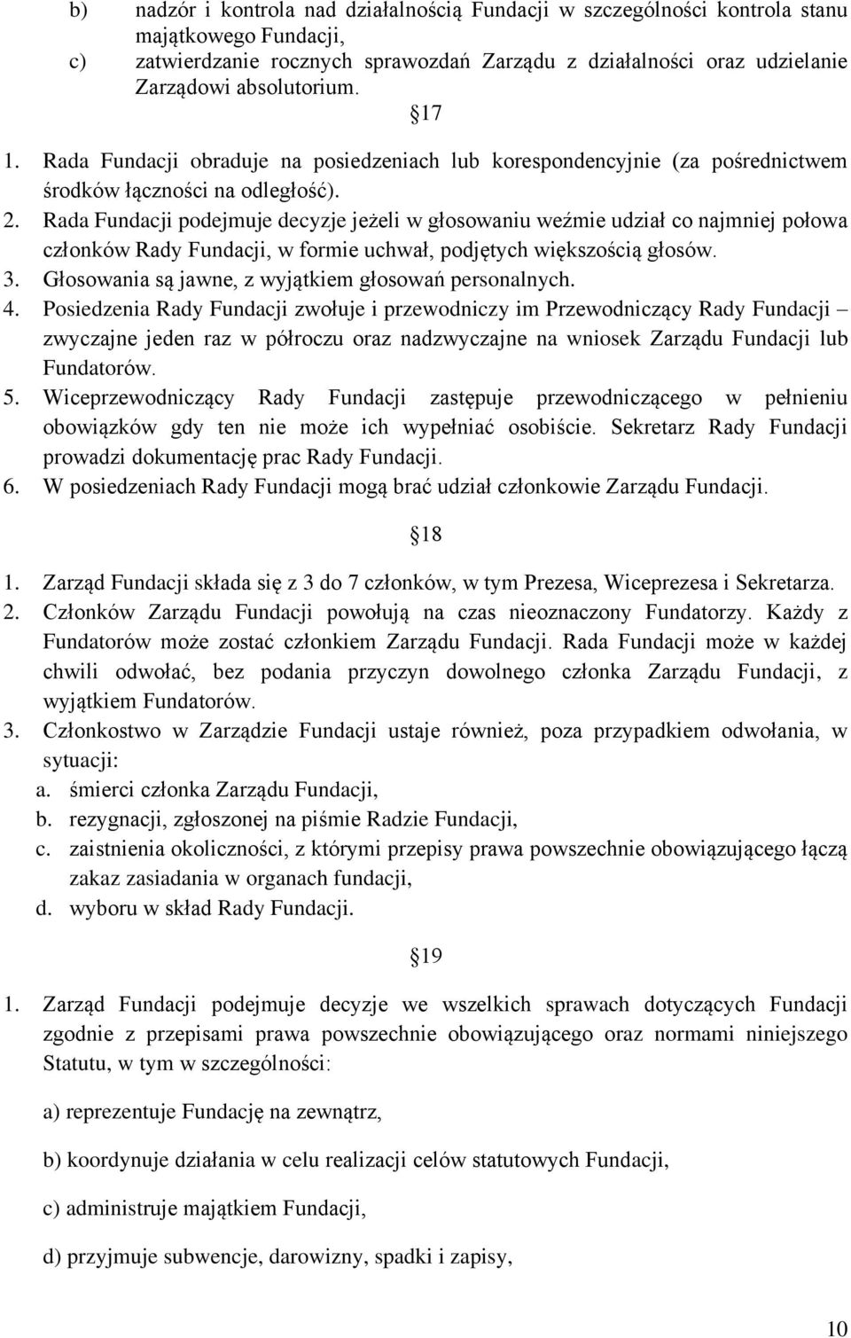 Rada Fundacji podejmuje decyzje jeżeli w głosowaniu weźmie udział co najmniej połowa członków Rady Fundacji, w formie uchwał, podjętych większością głosów. 3.