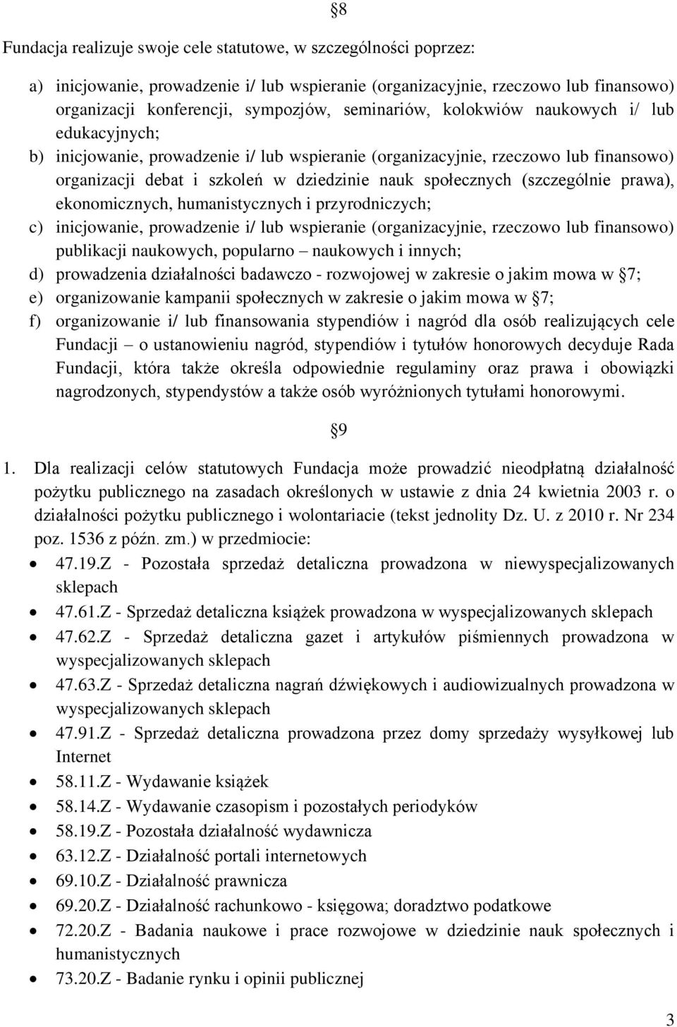 (szczególnie prawa), ekonomicznych, humanistycznych i przyrodniczych; c) inicjowanie, prowadzenie i/ lub wspieranie (organizacyjnie, rzeczowo lub finansowo) publikacji naukowych, popularno naukowych