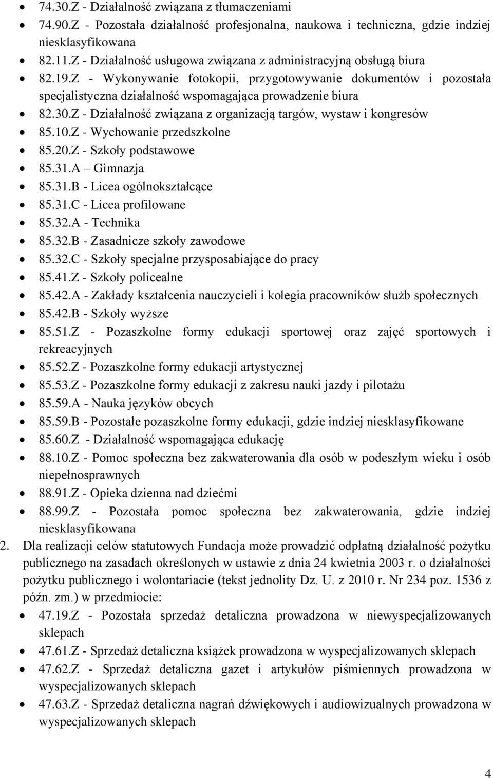 30.Z - Działalność związana z organizacją targów, wystaw i kongresów 85.10.Z - Wychowanie przedszkolne 85.20.Z - Szkoły podstawowe 85.31.A Gimnazja 85.31.B - Licea ogólnokształcące 85.31.C - Licea profilowane 85.