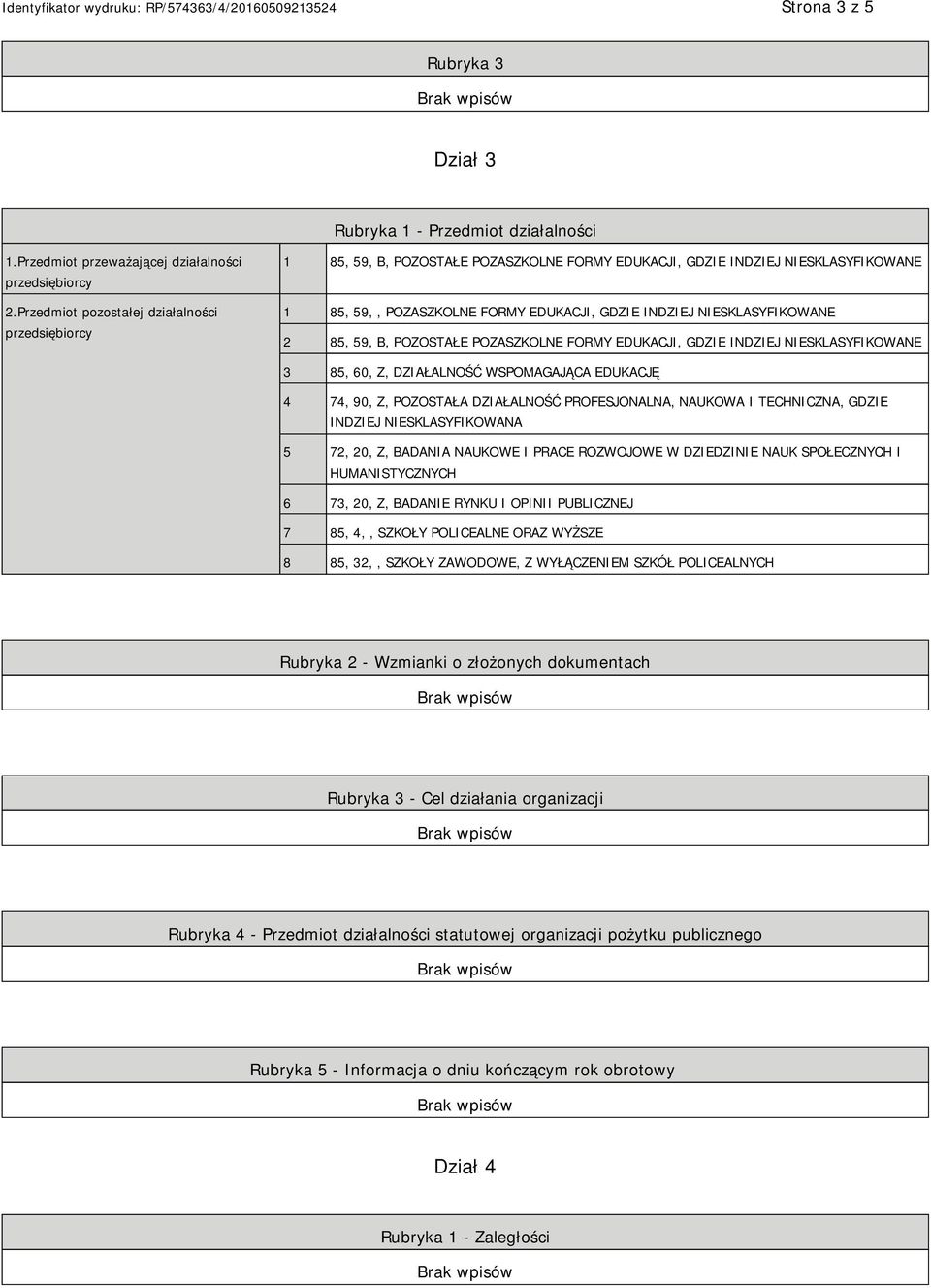 NIESKLASYFIKOWANE 2 85, 59, B, POZOSTAŁE POZASZKOLNE FORMY EDUKACJI, GDZIE INDZIEJ NIESKLASYFIKOWANE 3 85, 60, Z, DZIAŁALNOŚĆ WSPOMAGAJĄCA EDUKACJĘ 4 74, 90, Z, POZOSTAŁA DZIAŁALNOŚĆ PROFESJONALNA,