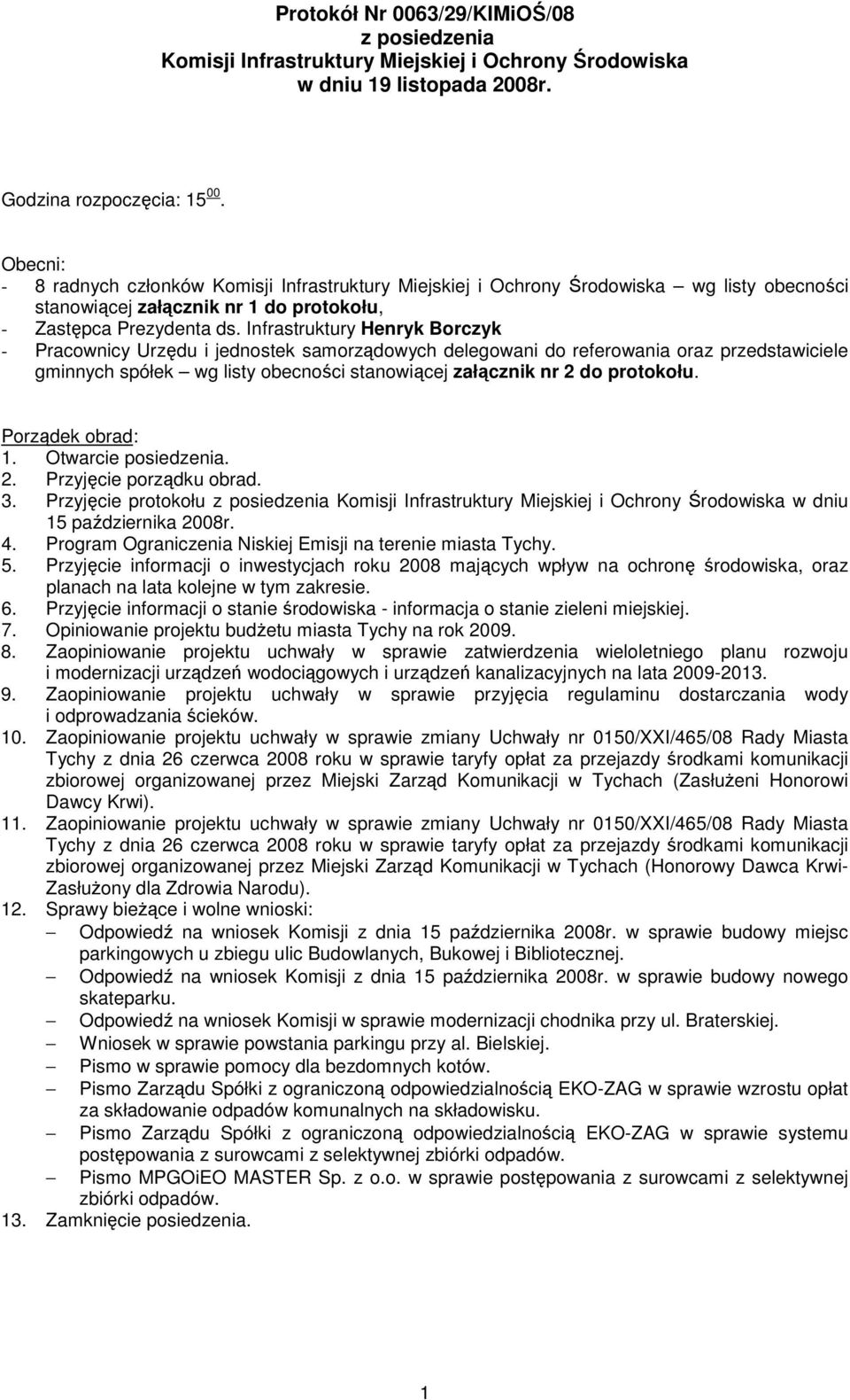Infrastruktury Henryk Borczyk - Pracownicy Urzędu i jednostek samorządowych delegowani do referowania oraz przedstawiciele gminnych spółek wg listy obecności stanowiącej załącznik nr 2 do protokołu.