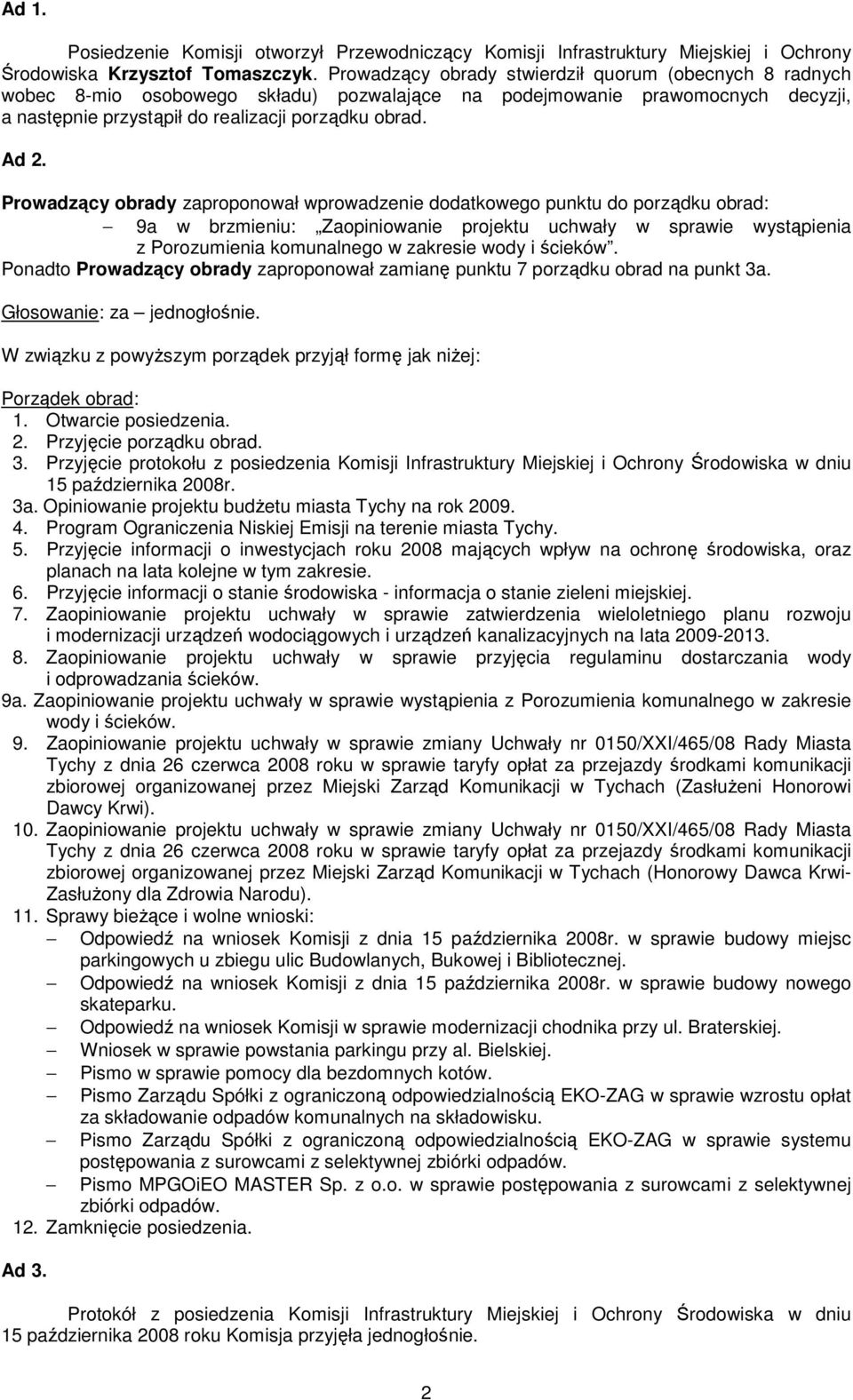 Prowadzący obrady zaproponował wprowadzenie dodatkowego punktu do porządku obrad: 9a w brzmieniu: Zaopiniowanie projektu uchwały w sprawie wystąpienia z Porozumienia komunalnego w zakresie wody i