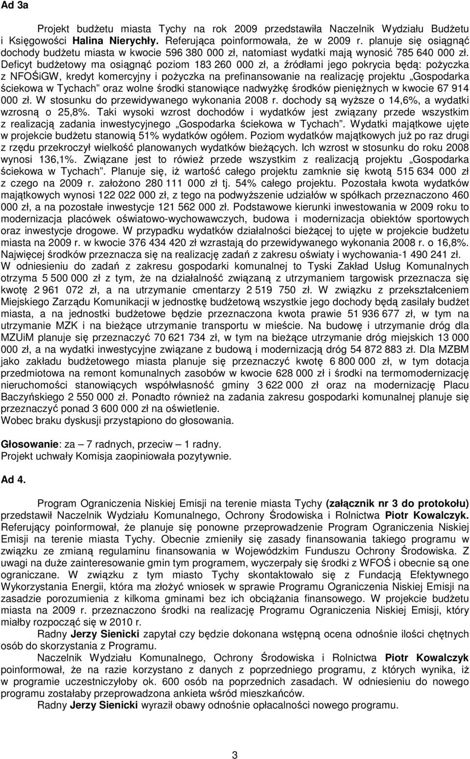 Deficyt budŝetowy ma osiągnąć poziom 183 260 000 zł, a źródłami jego pokrycia będą: poŝyczka z NFOŚiGW, kredyt komercyjny i poŝyczka na prefinansowanie na realizację projektu Gospodarka ściekowa w