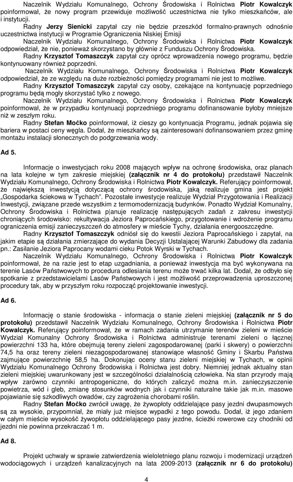 z Funduszu Ochrony Środowiska. Radny Krzysztof Tomaszczyk zapytał czy oprócz wprowadzenia nowego programu, będzie kontynuowany równieŝ poprzedni.