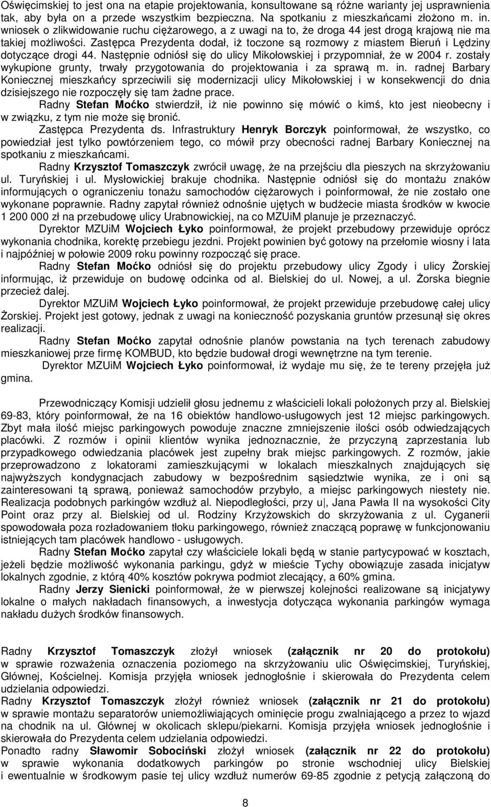 Zastępca Prezydenta dodał, iŝ toczone są rozmowy z miastem Bieruń i Lędziny dotyczące drogi 44. Następnie odniósł się do ulicy Mikołowskiej i przypomniał, Ŝe w 2004 r.