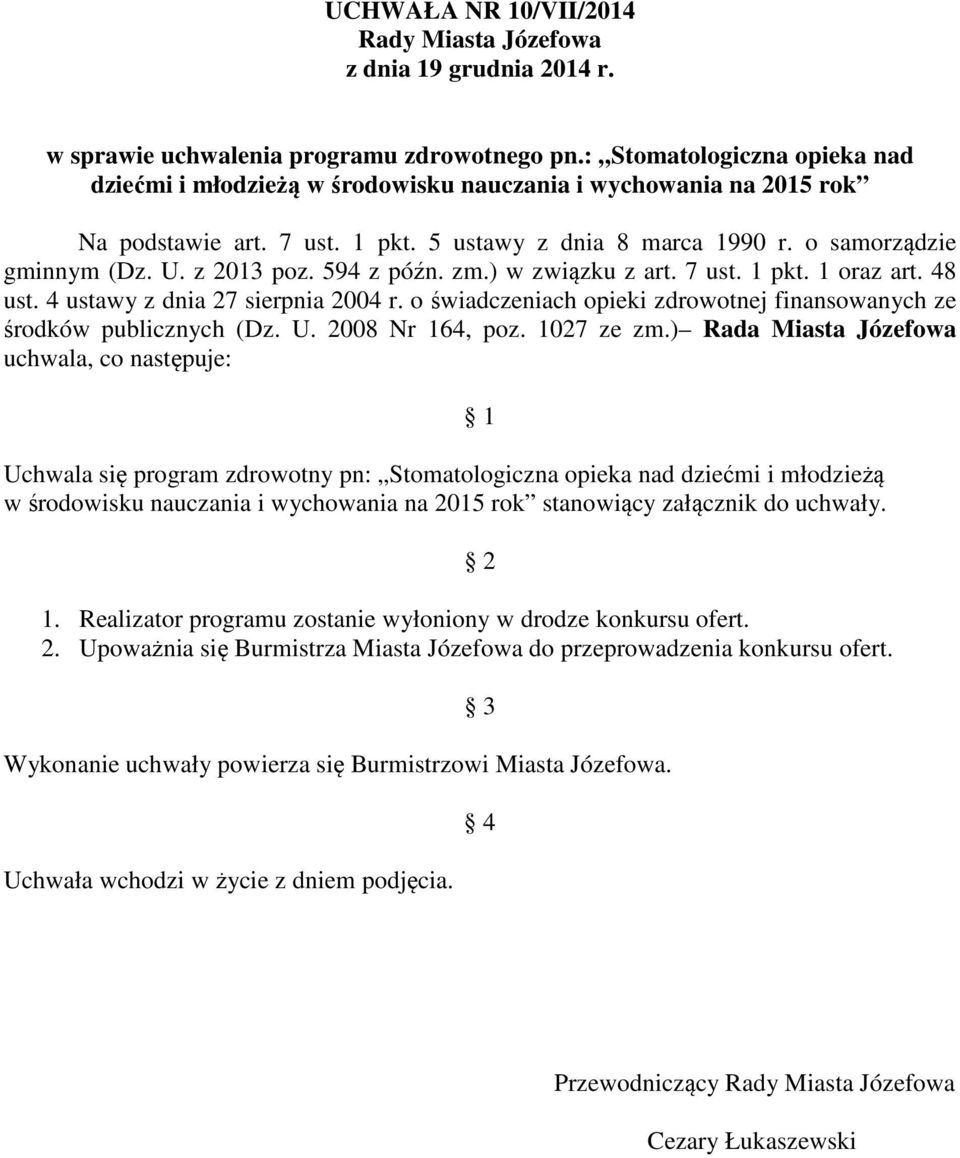 z 2013 poz. 594 z późn. zm.) w związku z art. 7 ust. 1 pkt. 1 oraz art. 48 ust. 4 ustawy z dnia 27 sierpnia 2004 r. o świadczeniach opieki zdrowotnej finansowanych ze środków publicznych (Dz. U.