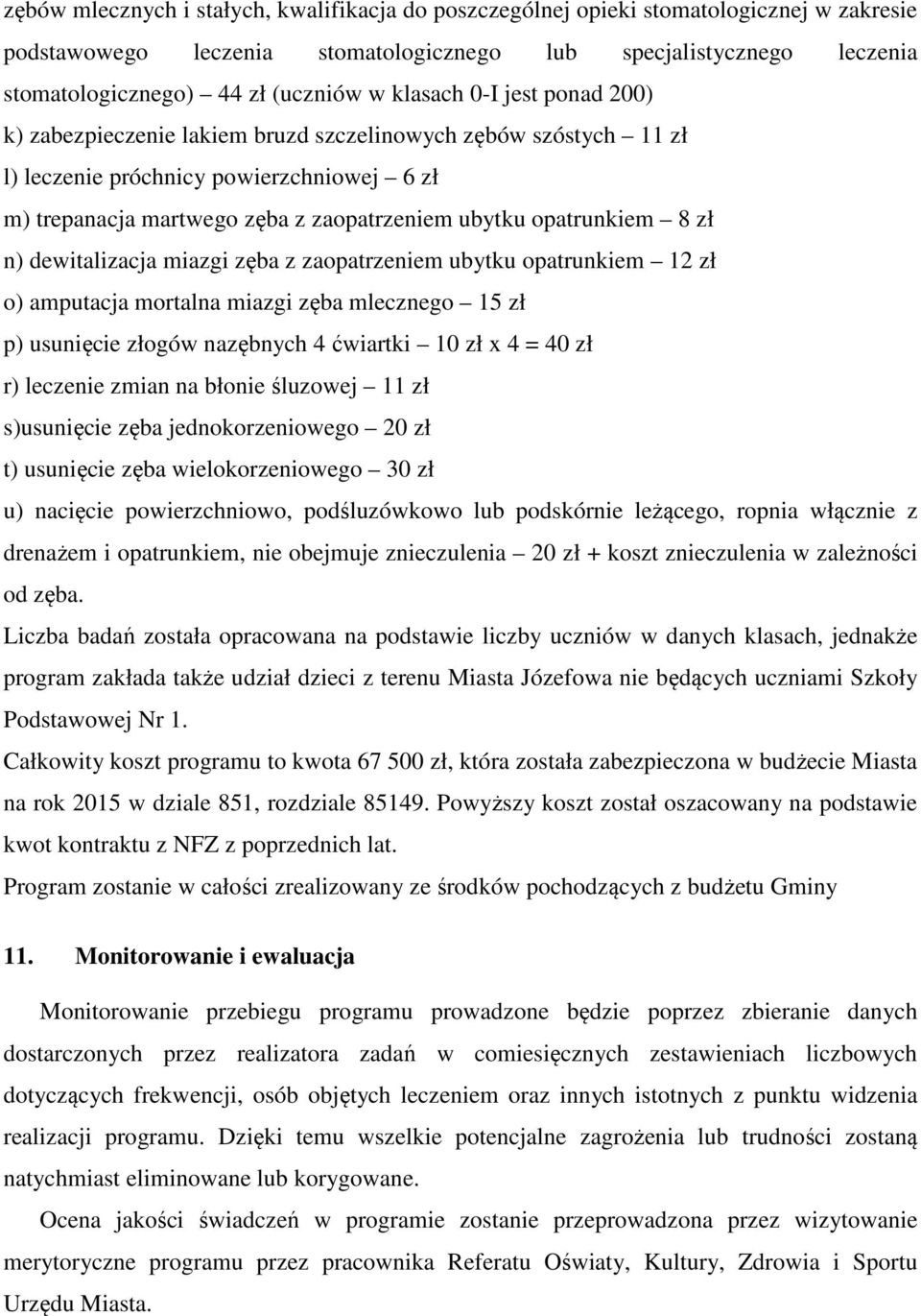 8 zł n) dewitalizacja miazgi zęba z zaopatrzeniem ubytku opatrunkiem 12 zł o) amputacja mortalna miazgi zęba mlecznego 15 zł p) usunięcie złogów nazębnych 4 ćwiartki 10 zł x 4 = 40 zł r) leczenie