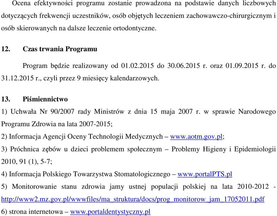 Piśmiennictwo 1) Uchwała Nr 90/2007 rady Ministrów z dnia 15 maja 2007 r. w sprawie Narodowego Programu Zdrowia na lata 2007-2015; 2) Informacja Agencji Oceny Technologii Medycznych www.aotm.gov.